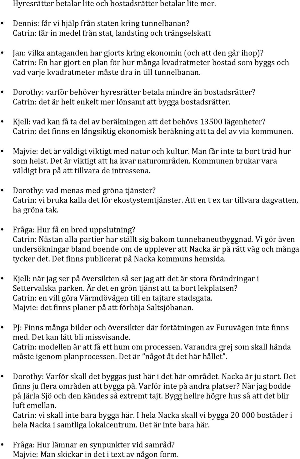 Catrin: En har gjort en plan för hur många kvadratmeter bostad som byggs och vad varje kvadratmeter måste dra in till tunnelbanan. Dorothy: varför behöver hyresrätter betala mindre än bostadsrätter?