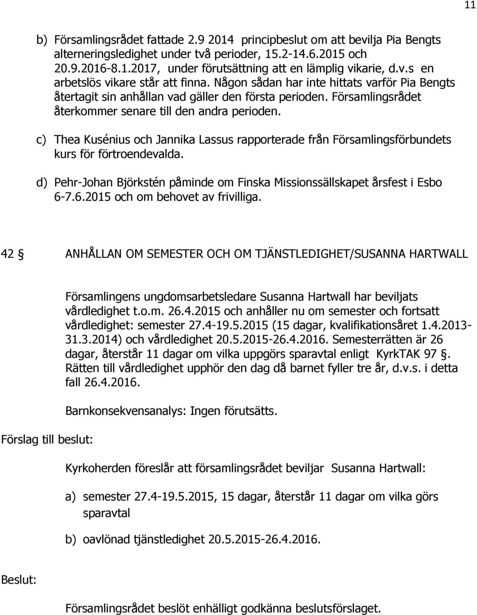 Församlingsrådet återkommer senare till den andra perioden. c) Thea Kusénius och Jannika Lassus rapporterade från Församlingsförbundets kurs för förtroendevalda.