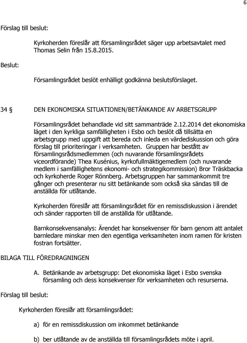 2014 det ekonomiska läget i den kyrkliga samfälligheten i Esbo och beslöt då tillsätta en arbetsgrupp med uppgift att bereda och inleda en värdediskussion och göra förslag till prioriteringar i