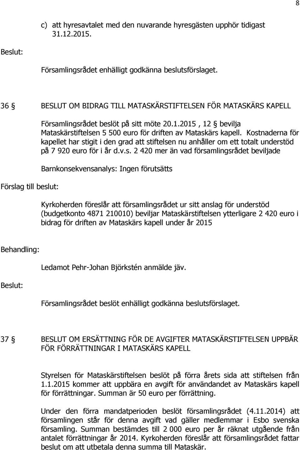 Kostnaderna för kapellet har stigit i den grad att stiftelsen nu anhåller om ett totalt understöd på 7 920 euro för i år d.v.s. 2 420 mer än vad församlingsrådet beviljade Barnkonsekvensanalys: Ingen