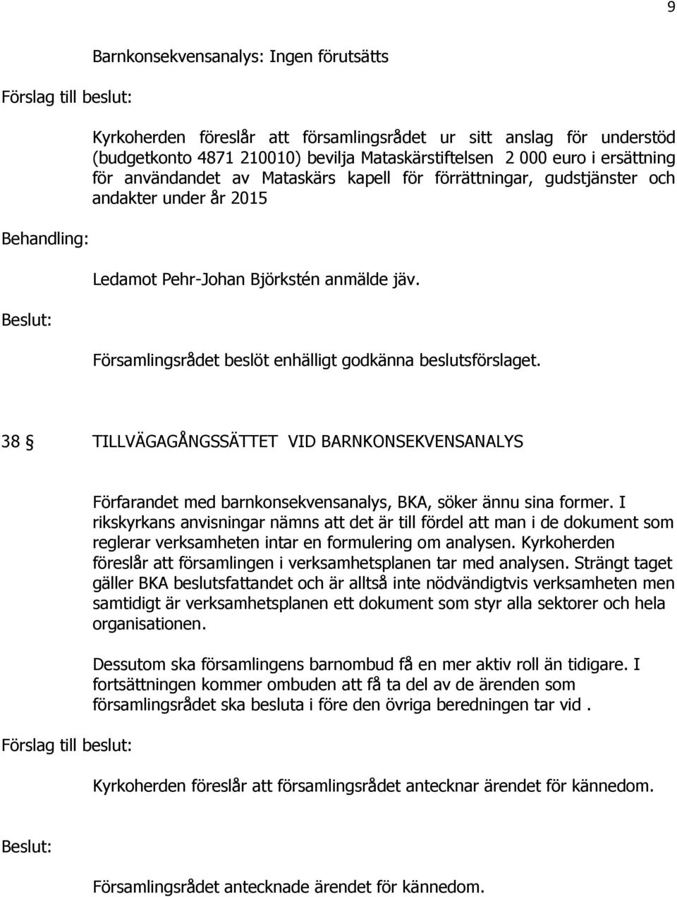 Församlingsrådet beslöt enhälligt godkänna beslutsförslaget. 38 TILLVÄGAGÅNGSSÄTTET VID BARNKONSEKVENSANALYS Förfarandet med barnkonsekvensanalys, BKA, söker ännu sina former.