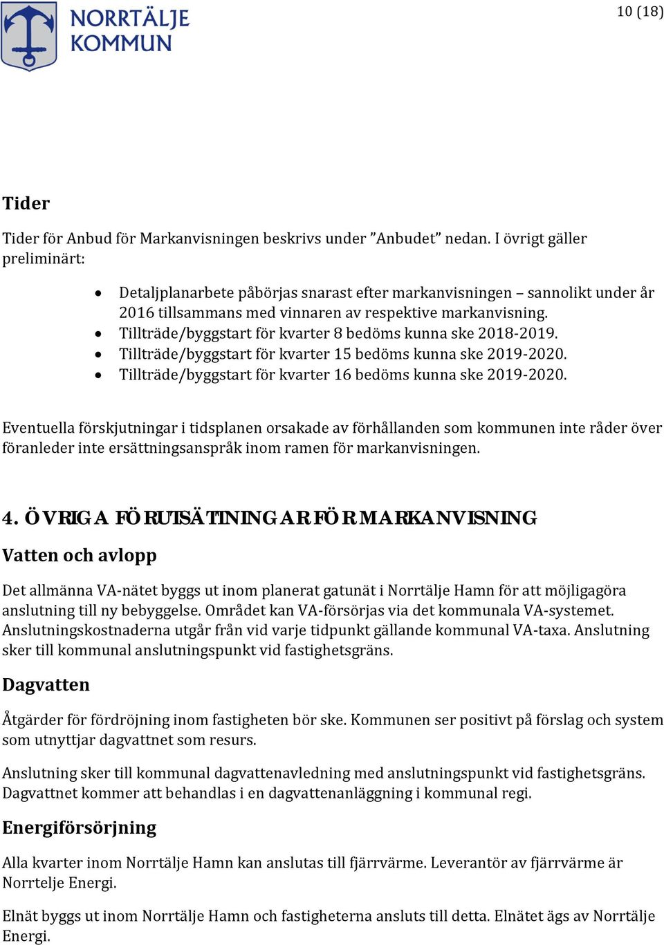 Tillträde/byggstart för kvarter 8 bedöms kunna ske 2018-2019. Tillträde/byggstart för kvarter 15 bedöms kunna ske 2019-2020. Tillträde/byggstart för kvarter 16 bedöms kunna ske 2019-2020.