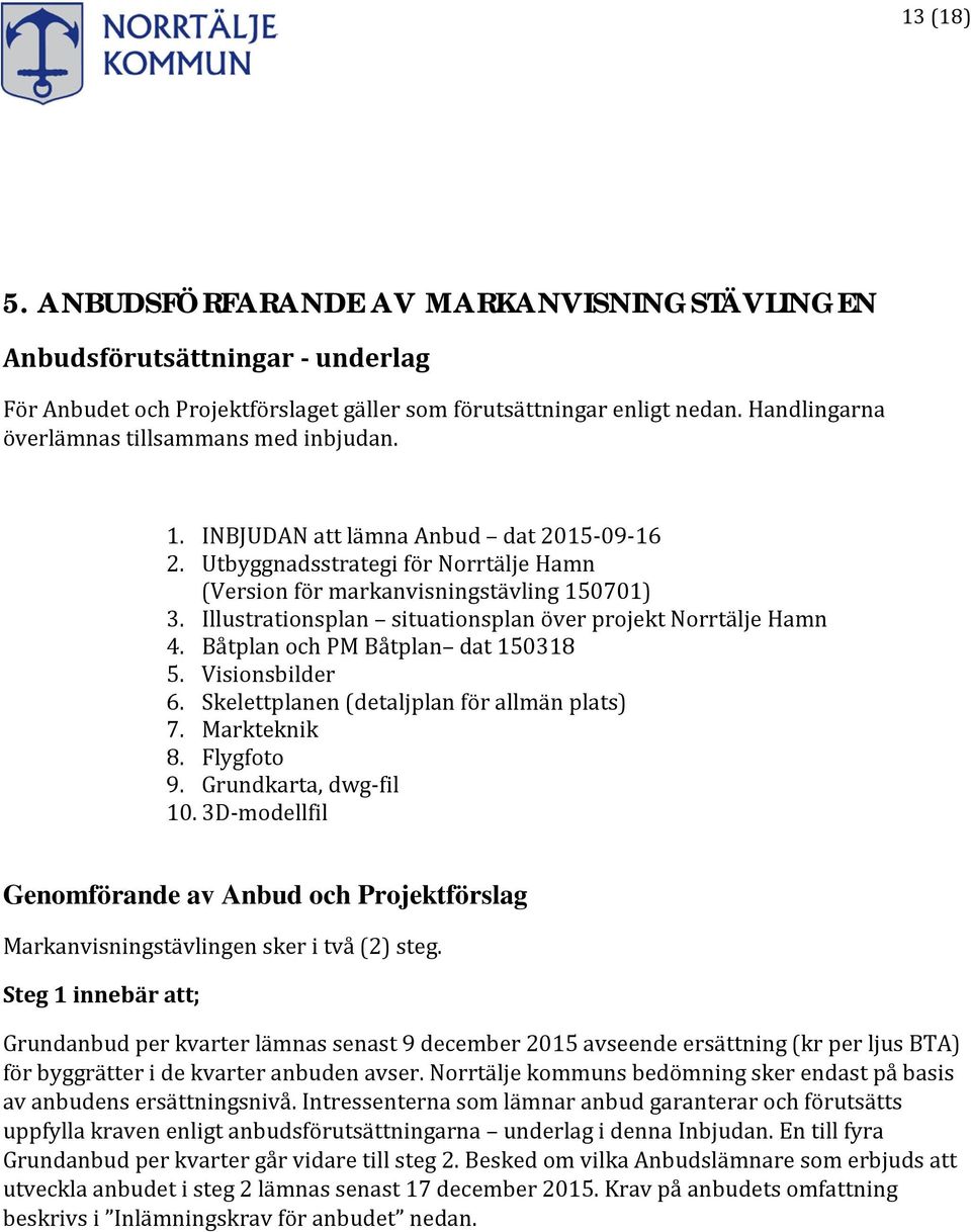 Illustrationsplan situationsplan över projekt Norrtälje Hamn 4. Båtplan och PM Båtplan dat 150318 5. Visionsbilder 6. Skelettplanen (detaljplan för allmän plats) 7. Markteknik 8. Flygfoto 9.