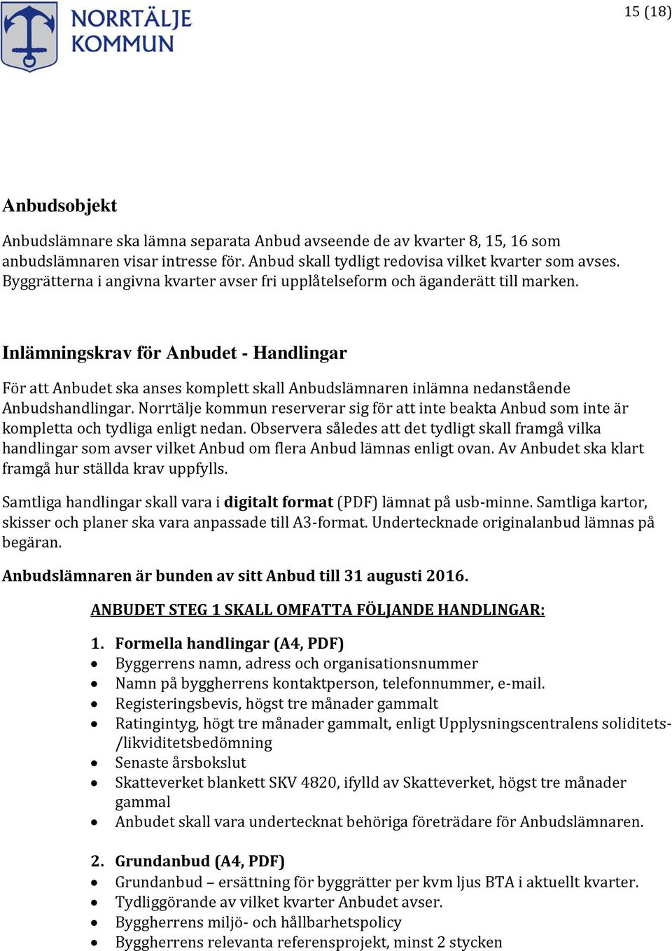 Inlämningskrav för Anbudet - Handlingar För att Anbudet ska anses komplett skall Anbudslämnaren inlämna nedanstående Anbudshandlingar.