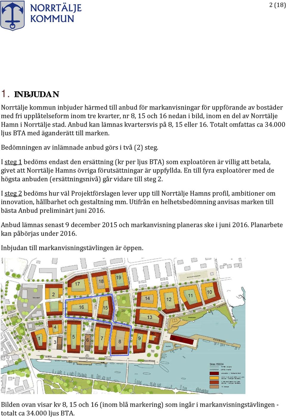 Hamn i Norrtälje stad. Anbud kan lämnas kvartersvis på 8, 15 eller 16. Totalt omfattas ca 34.000 ljus BTA med äganderätt till marken. Bedömningen av inlämnade anbud görs i två (2) steg.