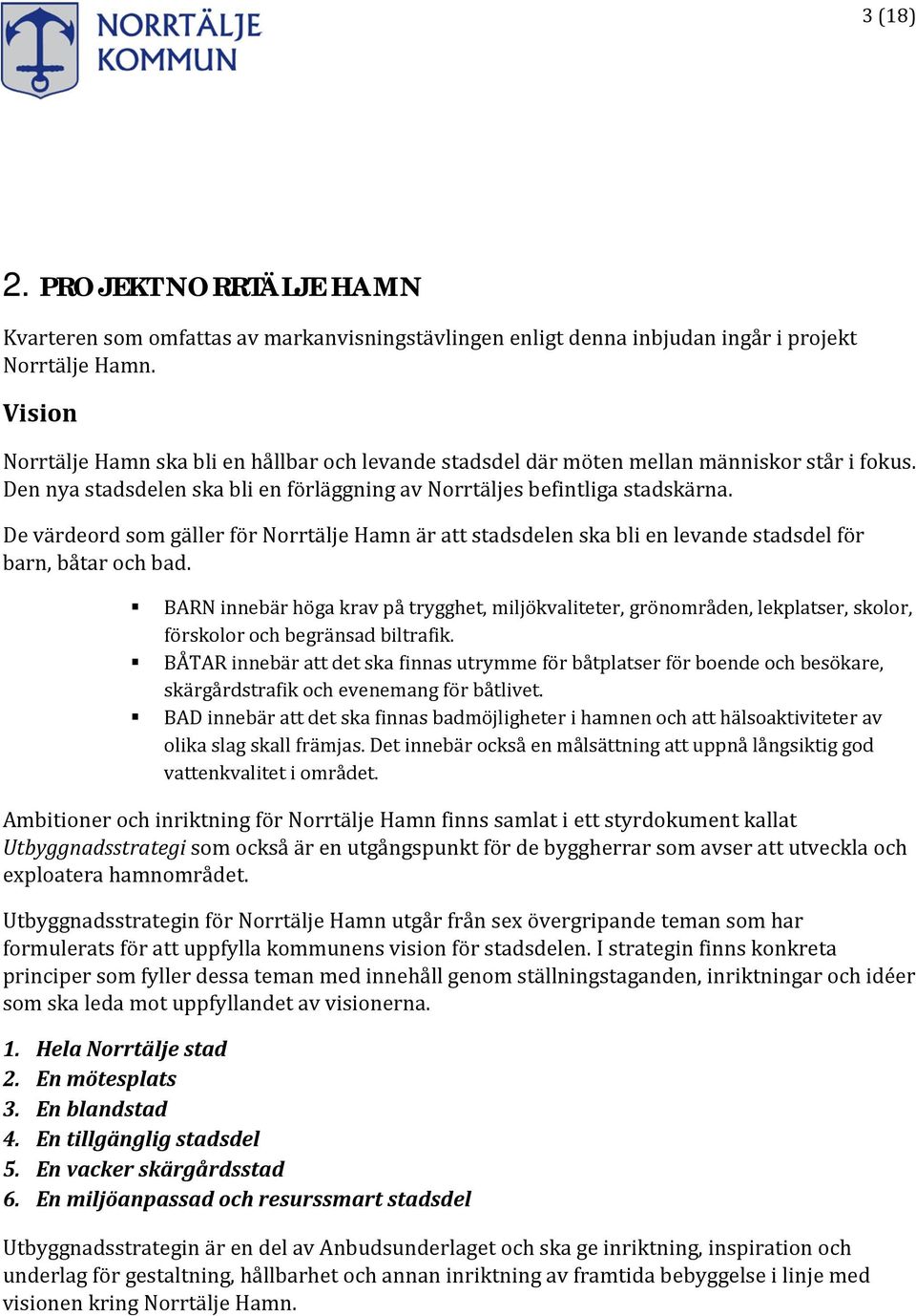 De värdeord som gäller för Norrtälje Hamn är att stadsdelen ska bli en levande stadsdel för barn, båtar och bad.