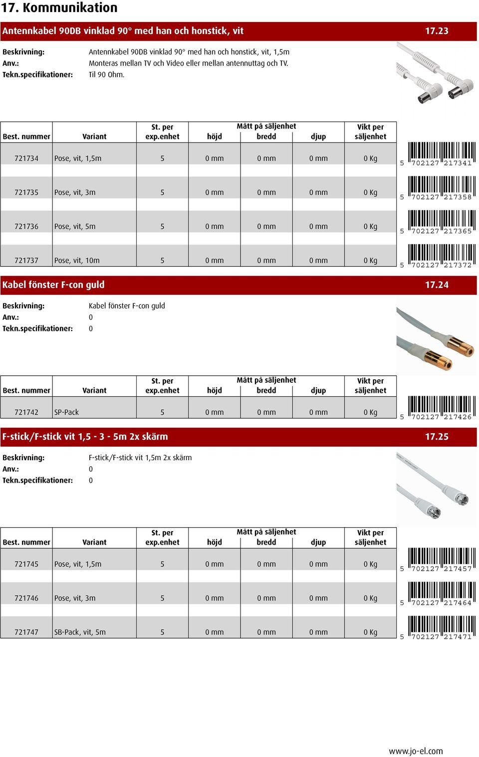 0mm 0mm 0Kg 5 702127 217372 Kabel fönster F-con guld 17.24 Kabel fönster F-con guld 721742 SP-Pack 5 0mm 0mm 0mm 0Kg 5 702127 217426 F-stick/F-stick vit 1,5-3 - 5m 2x skärm 17.