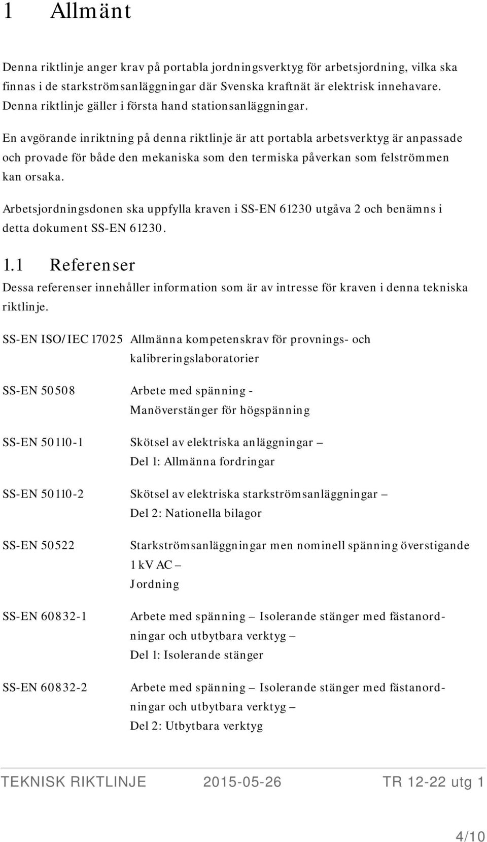 En avgörande inriktning på denna riktlinje är att portabla arbetsverktyg är anpassade och provade för både den mekaniska som den termiska påverkan som felströmmen kan orsaka.