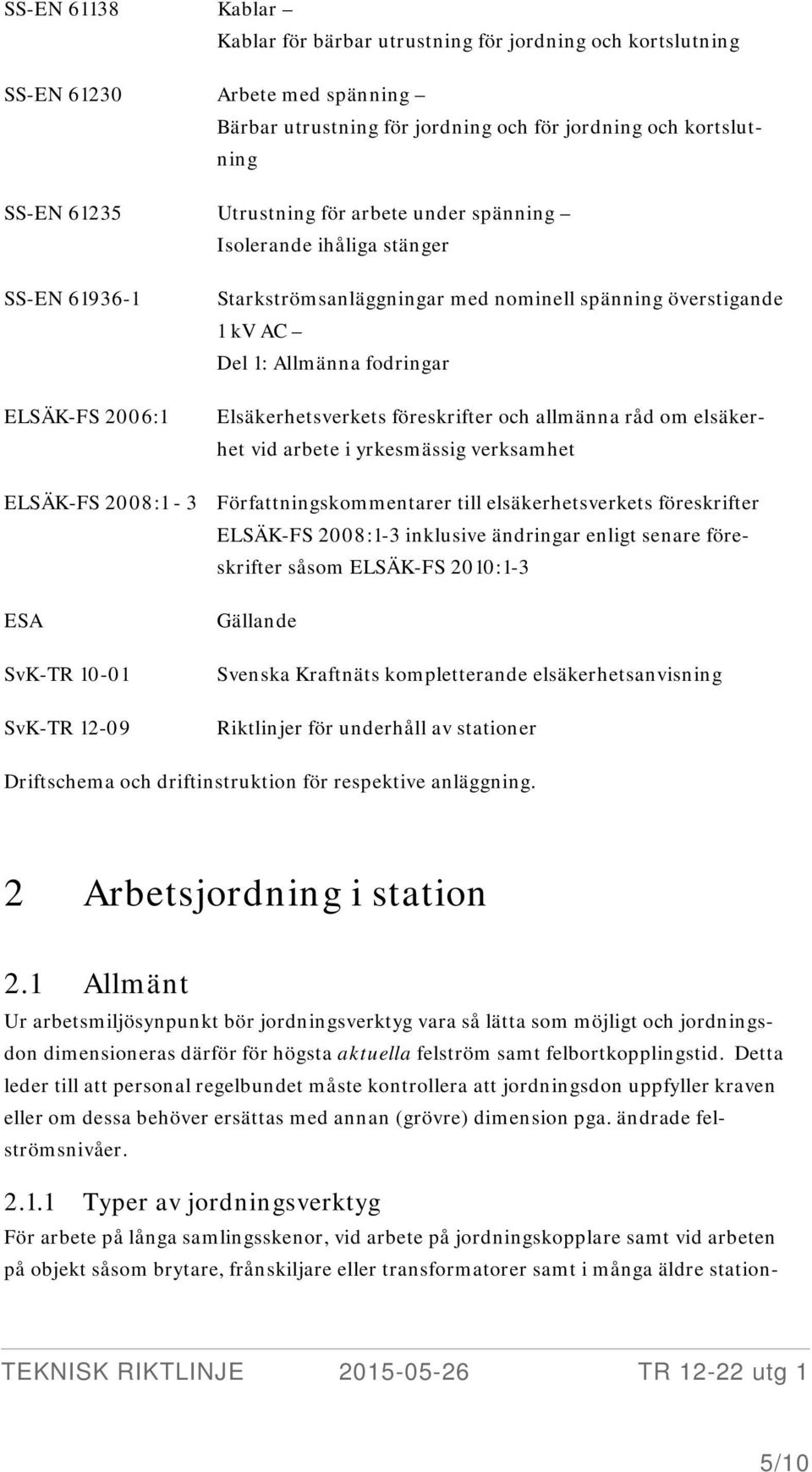 föreskrifter och allmänna råd om elsäkerhet vid arbete i yrkesmässig verksamhet ELSÄK-FS 2008:1-3 Författningskommentarer till elsäkerhetsverkets föreskrifter ELSÄK-FS 2008:1-3 inklusive ändringar