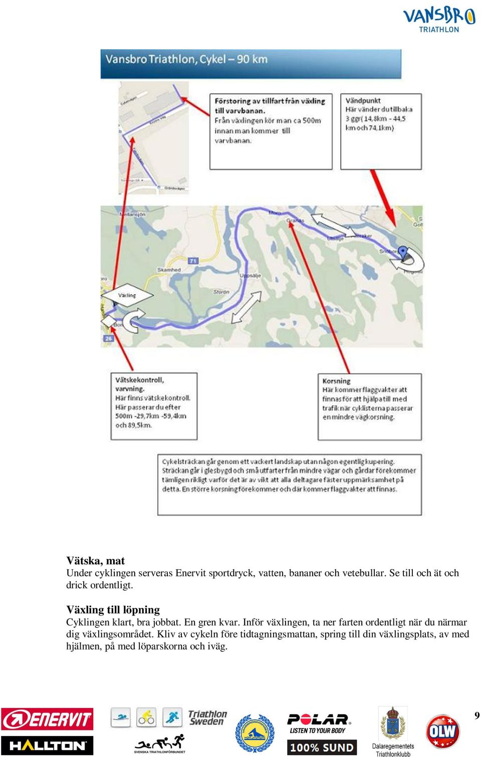 En gren kvar. Inför växlingen, ta ner farten ordentligt när du närmar dig växlingsområdet.