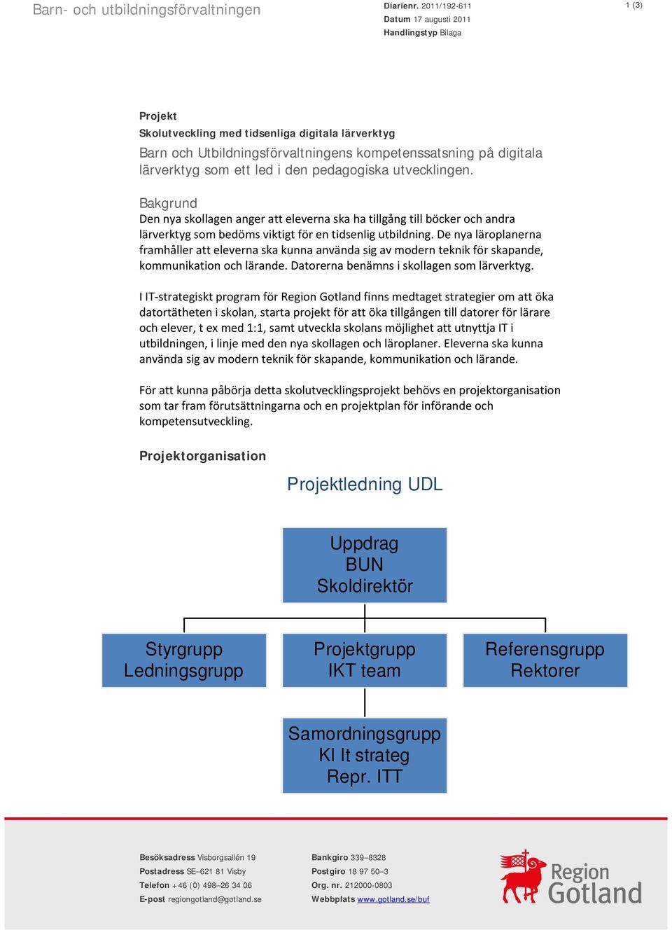 ett led i den pedagogiska utvecklingen. Bakgrund Den nya skollagen anger att eleverna ska ha tillgång till böcker och andra lärverktyg som bedöms viktigt för en tidsenlig utbildning.