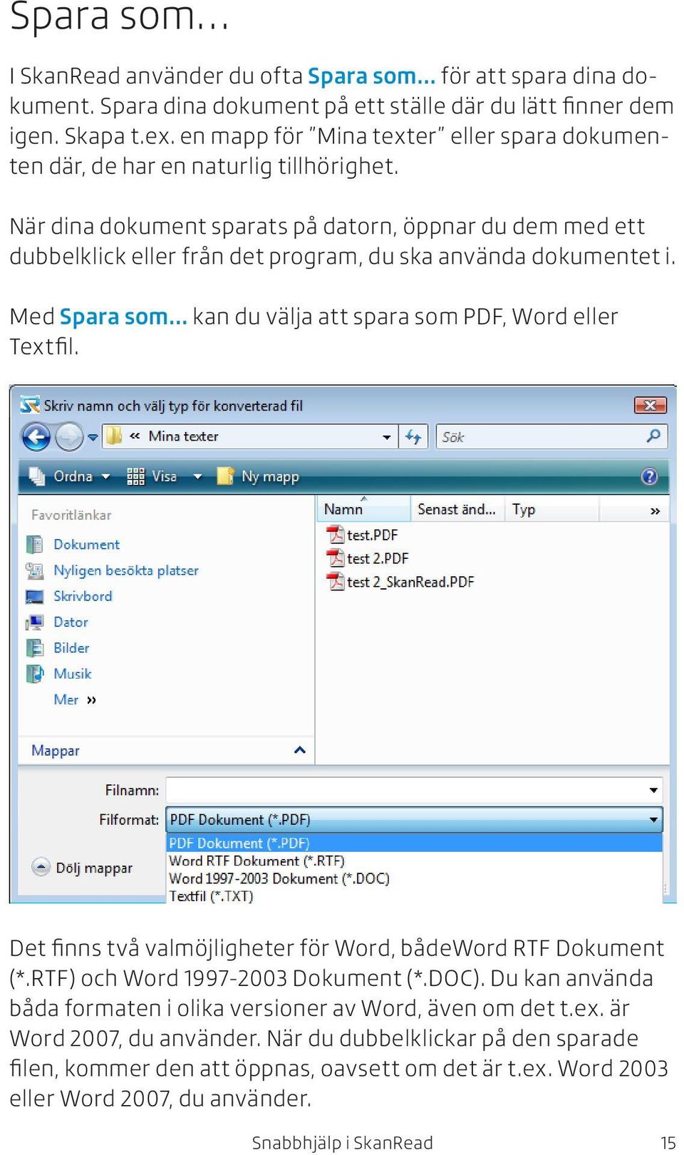 När dina dokument sparats på datorn, öppnar du dem med ett dubbelklick eller från det program, du ska använda dokumentet i. Med Spara som kan du välja att spara som PDF, Word eller Textfil.