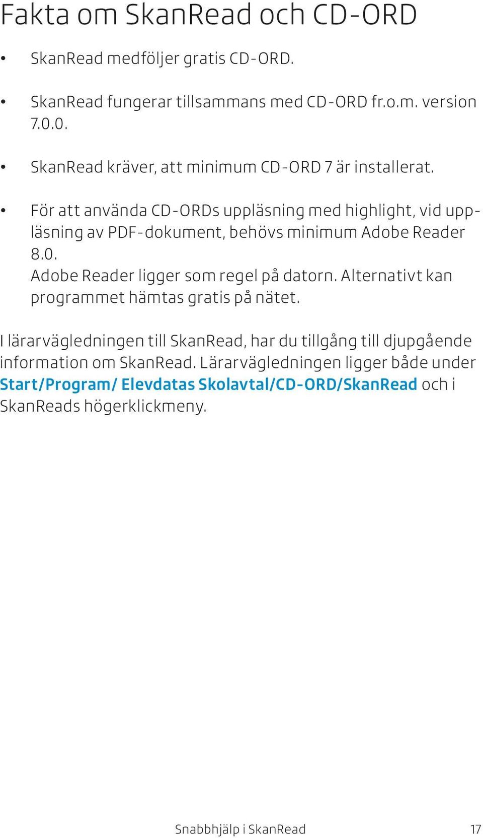 För att använda CD-ORDs uppläsning med highlight, vid uppläsning av PDF-dokument, behövs minimum Adobe Reader 8.0. Adobe Reader ligger som regel på datorn.