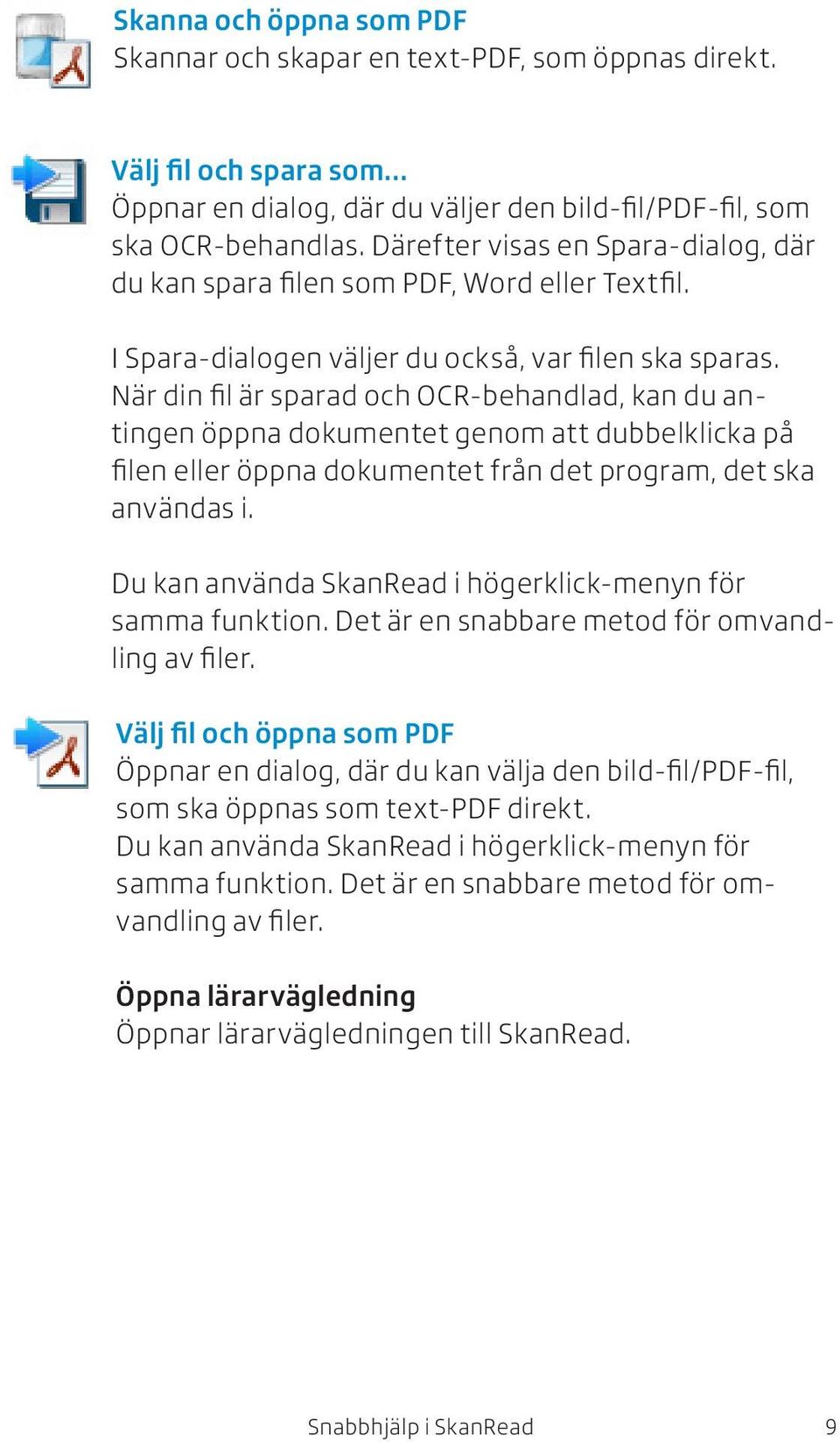 När din fil är sparad och OCR-behandlad, kan du antingen öppna dokumentet genom att dubbelklicka på filen eller öppna dokumentet från det program, det ska användas i.