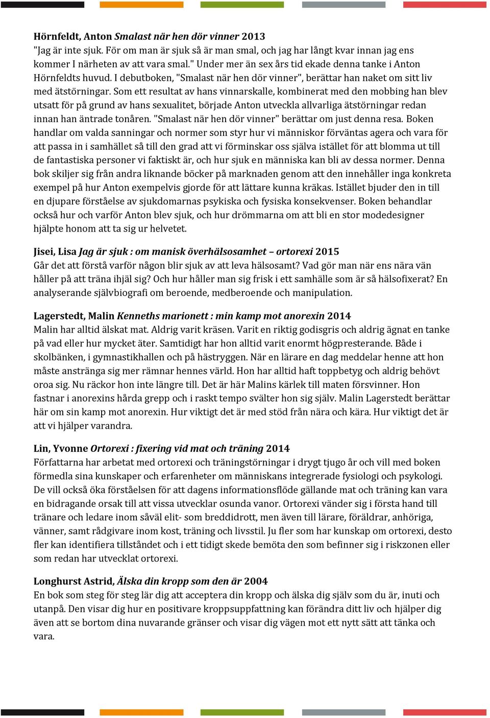 Som ett resultat av hans vinnarskalle, kombinerat med den mobbing han blev utsatt för på grund av hans sexualitet, började Anton utveckla allvarliga ätstörningar redan innan han äntrade tonåren.