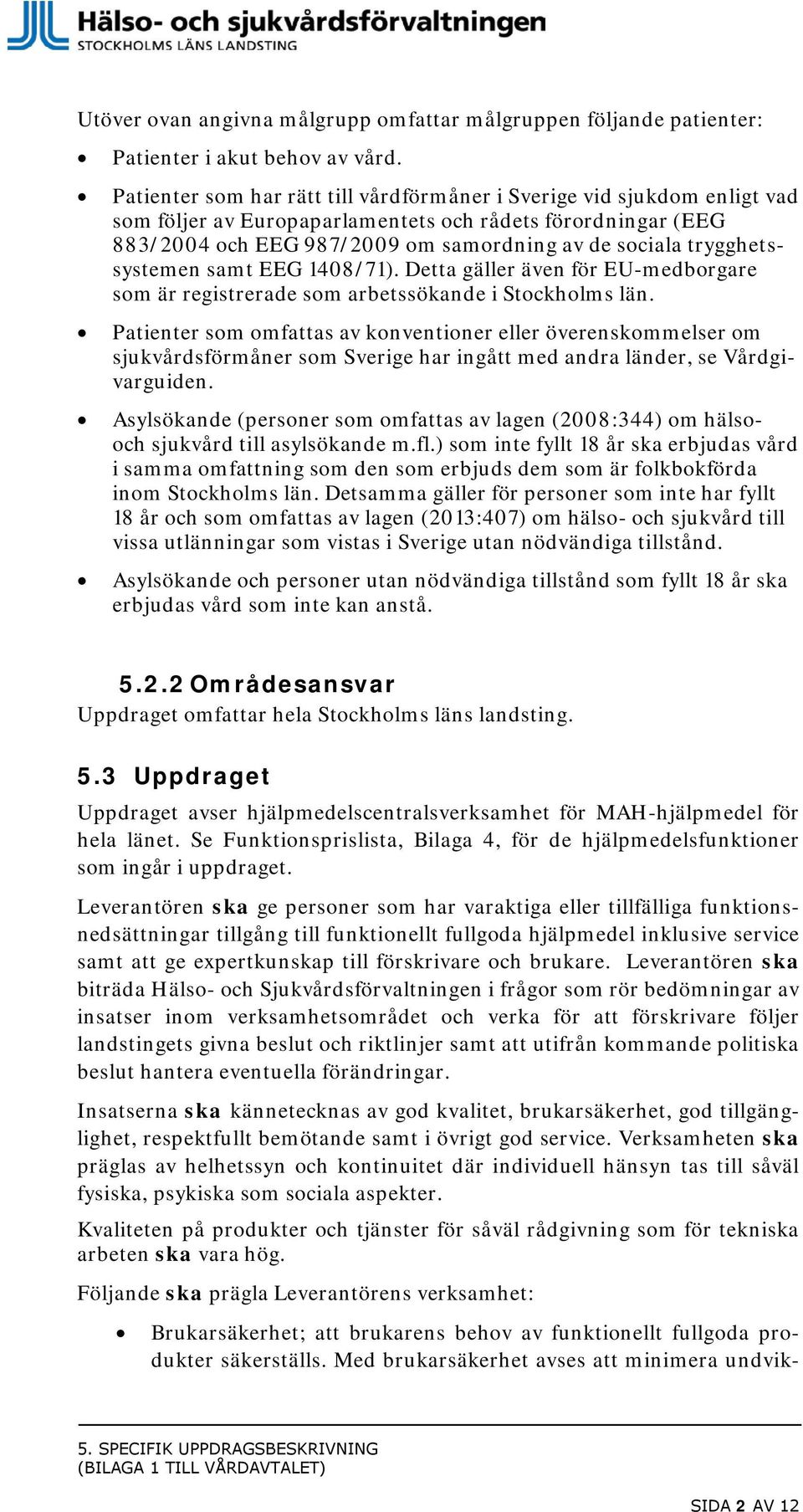 trygghetssystemen samt EEG 1408/71). Detta gäller även för EU-medborgare som är registrerade som arbetssökande i Stockholms län.