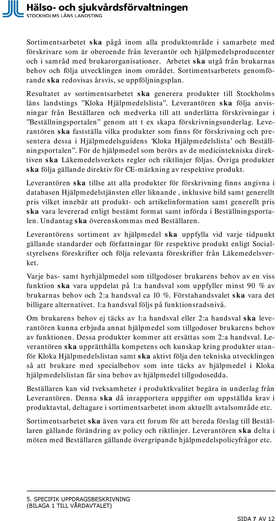 Resultatet av sortimentsarbetet ska generera produkter till Stockholms läns landstings Kloka Hjälpmedelslista.