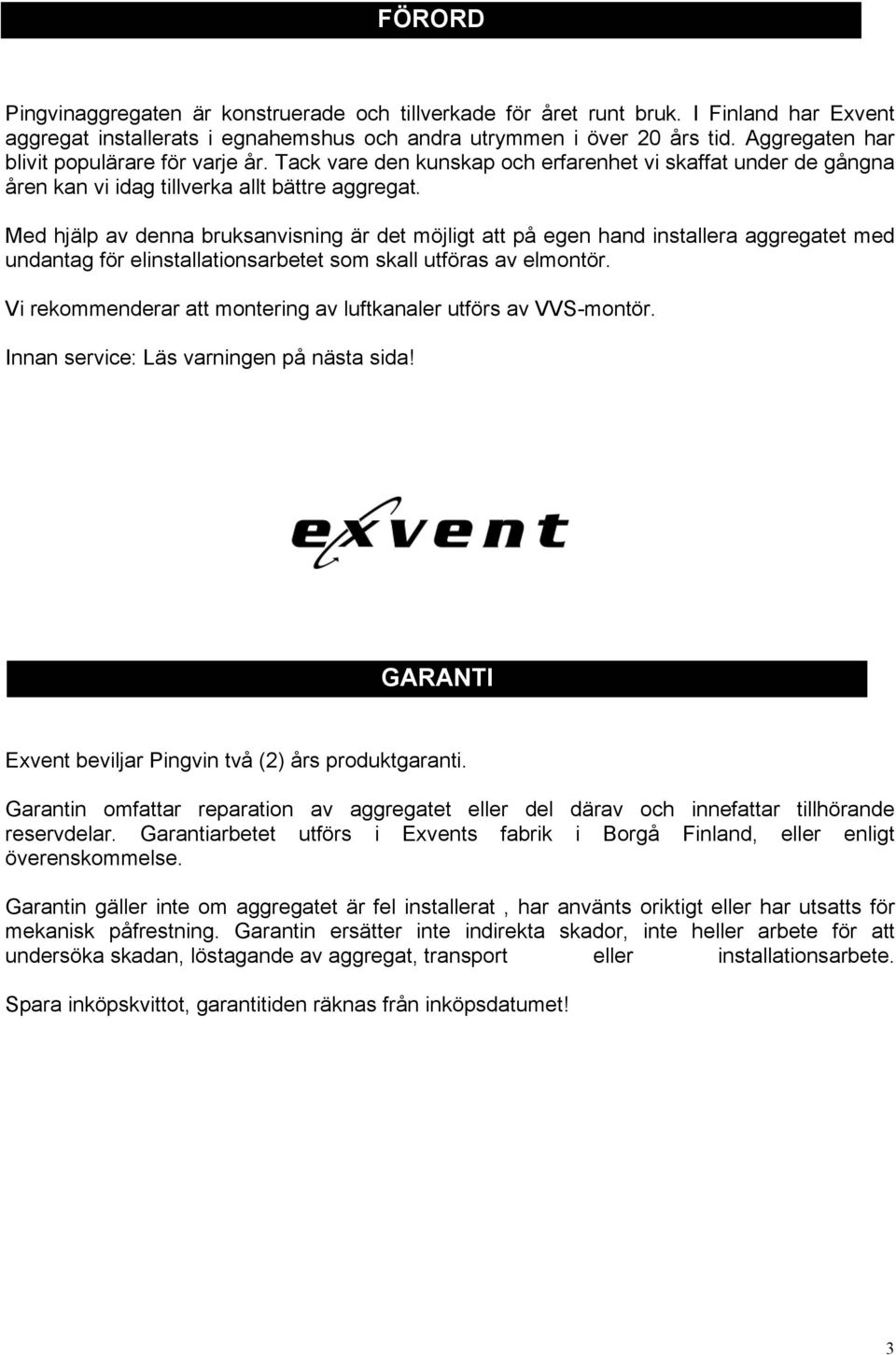 Med hjälp av denna bruksanvisning är det möjligt att på egen hand installera aggregatet med undantag för elinstallationsarbetet som skall utföras av elmontör.