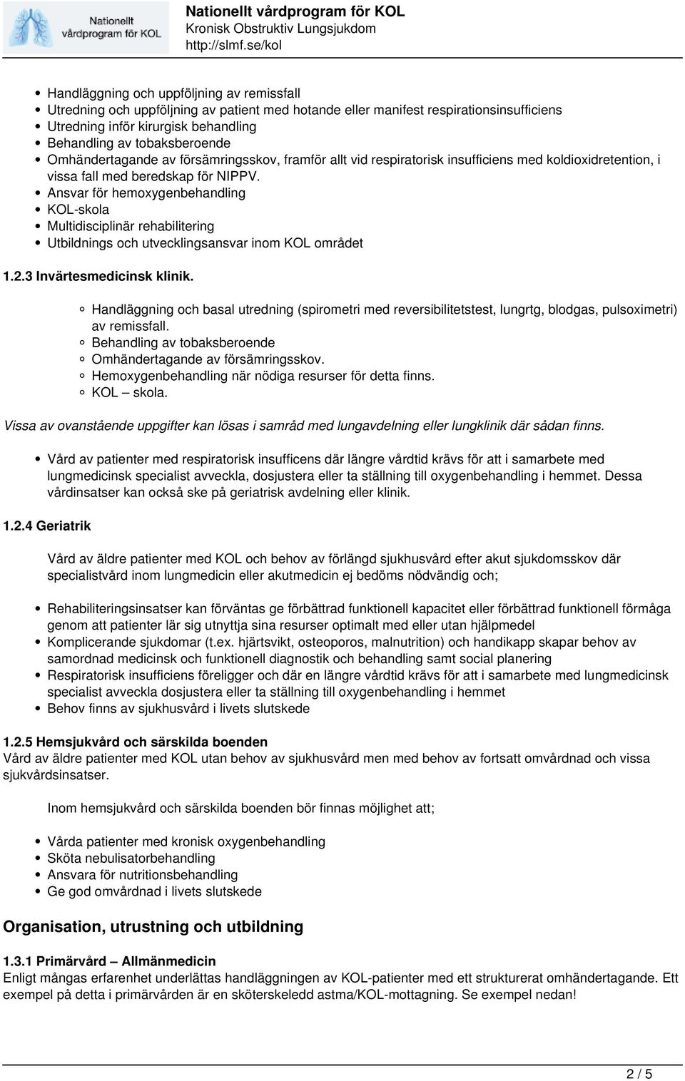 Ansvar för hemoxygenbehandling KOL-skola Multidisciplinär rehabilitering Utbildnings och utvecklingsansvar inom KOL området 1.2.3 Invärtesmedicinsk klinik.