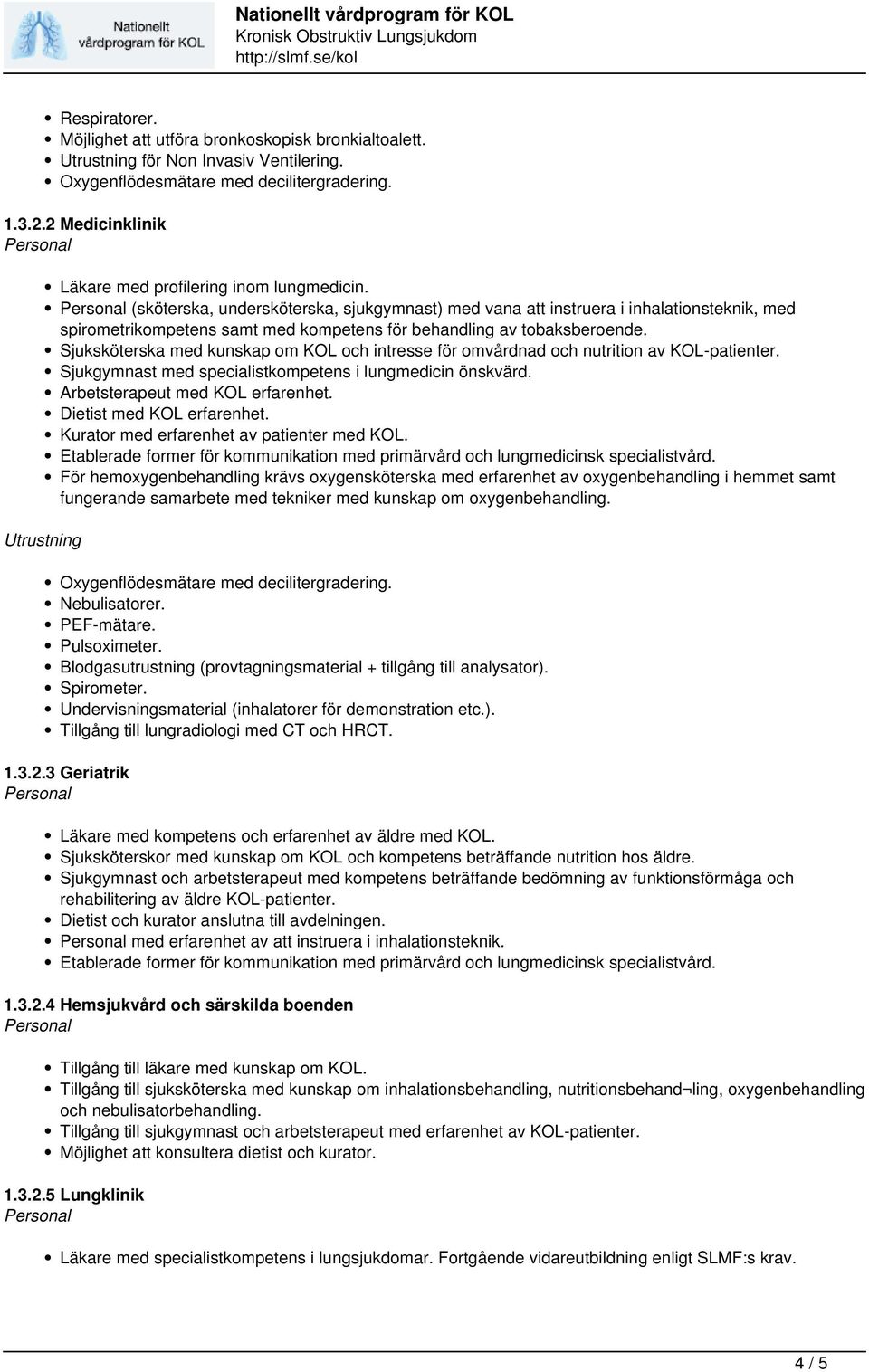 Sjuksköterska med kunskap om KOL och intresse för omvårdnad och nutrition av KOL-patienter. Sjukgymnast med specialistkompetens i lungmedicin önskvärd. Arbetsterapeut med KOL erfarenhet.