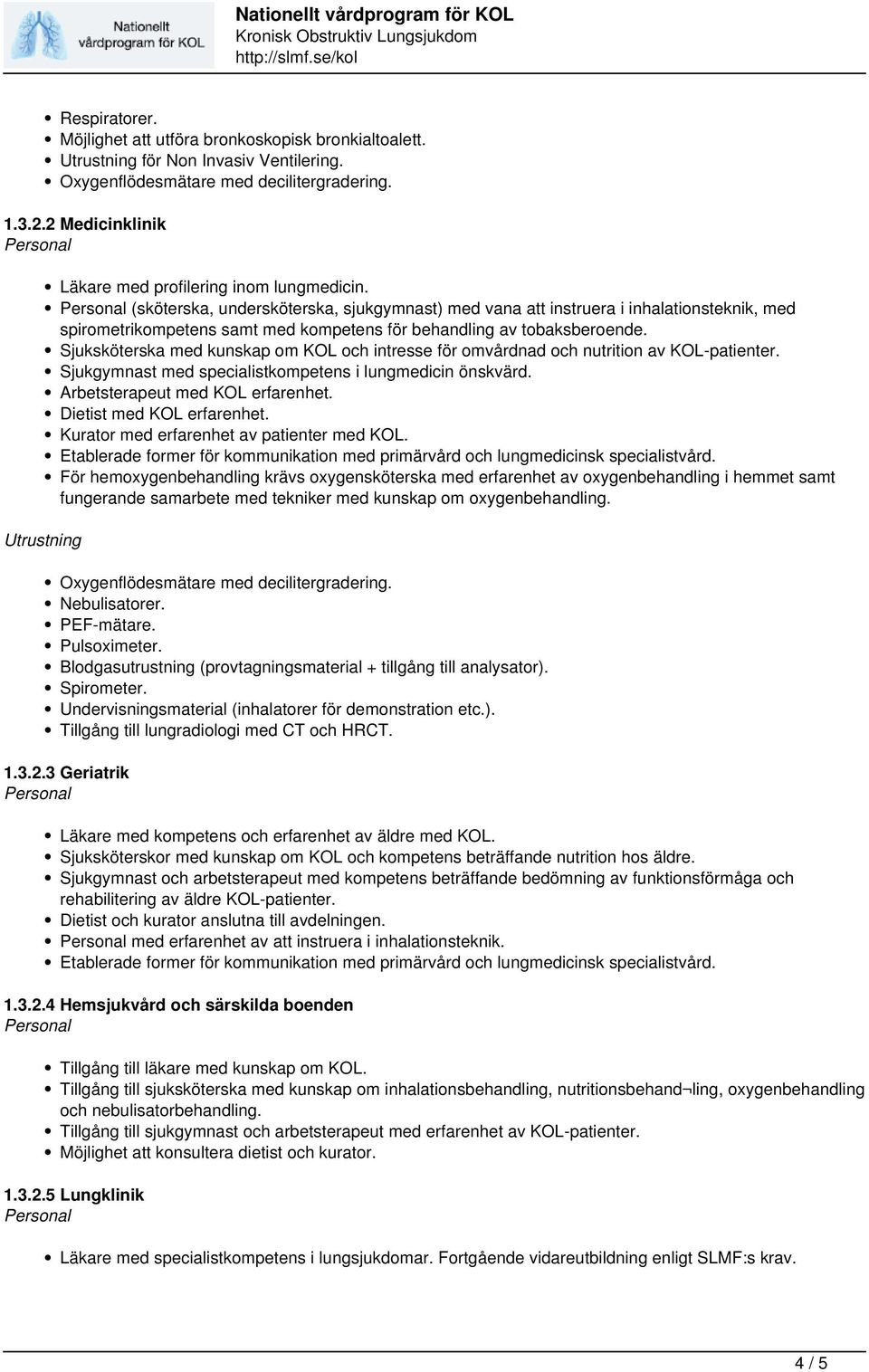 Sjuksköterska med kunskap om KOL och intresse för omvårdnad och nutrition av KOL-patienter. Sjukgymnast med specialistkompetens i lungmedicin önskvärd. Arbetsterapeut med KOL erfarenhet.