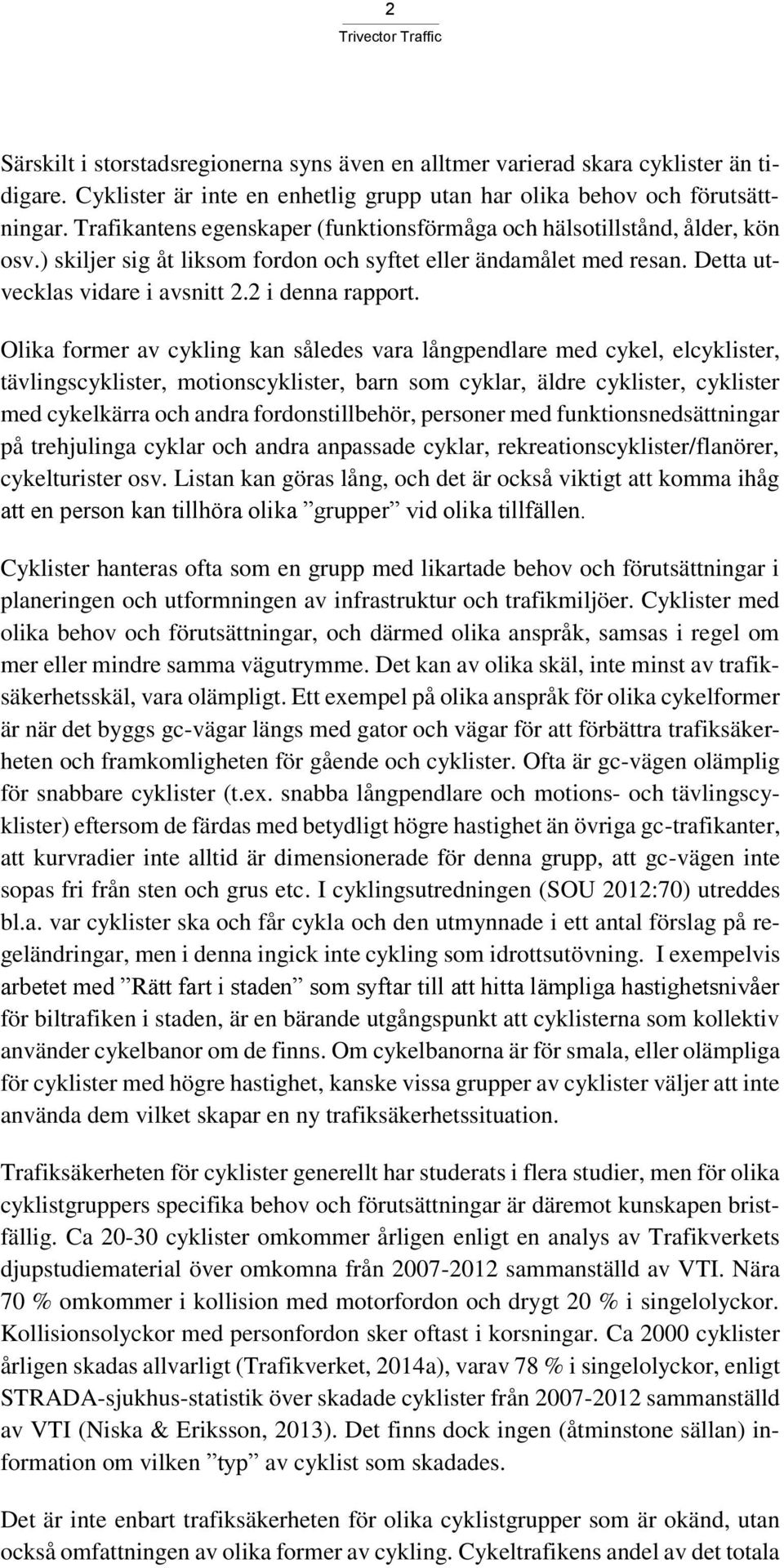 Olika former av cykling kan således vara långpendlare med cykel, elcyklister, tävlingscyklister, motionscyklister, barn som cyklar, äldre cyklister, cyklister med cykelkärra och andra