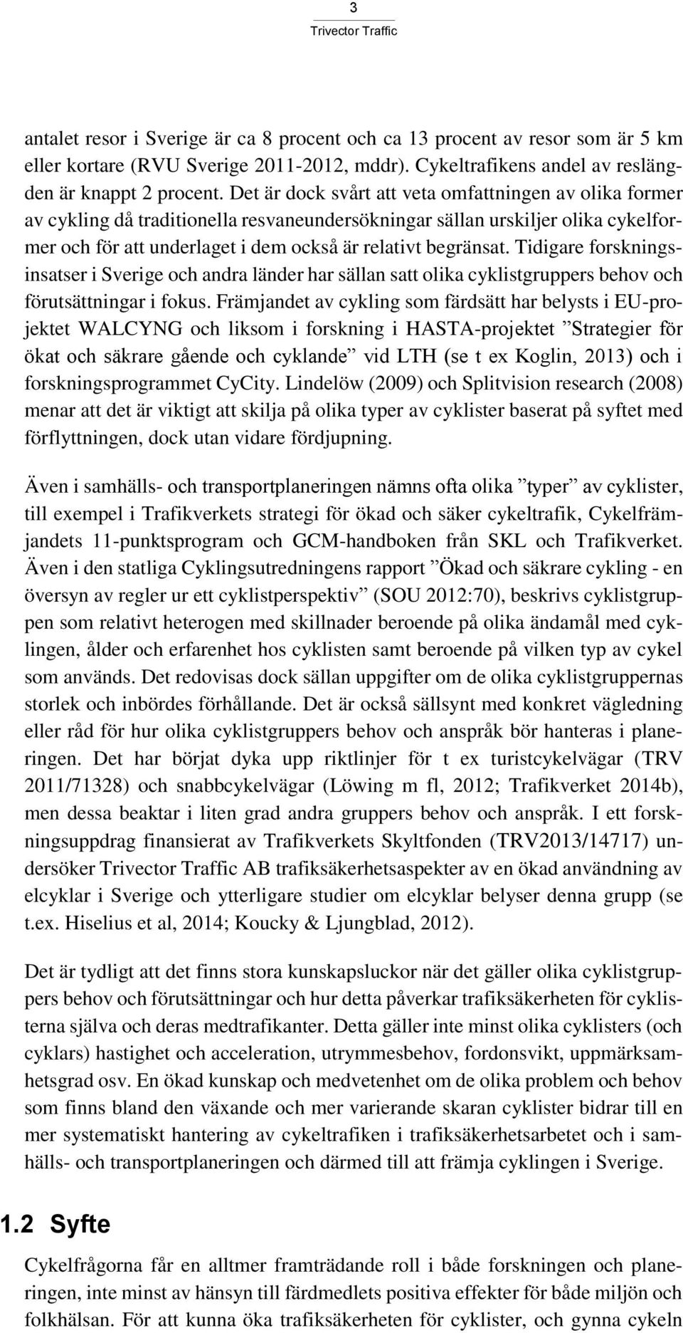 Tidigare forskningsinsatser i Sverige och andra länder har sällan satt olika cyklistgruppers behov och förutsättningar i fokus.