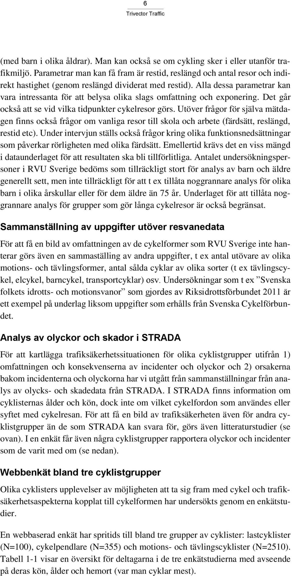 Alla dessa parametrar kan vara intressanta för att belysa olika slags omfattning och exponering. Det går också att se vid vilka tidpunkter cykelresor görs.