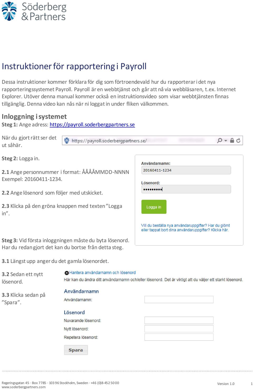 Denna video kan nås när ni loggat in under fliken välkommen. Inloggning i systemet Steg 1: Ange adress: https://payroll.soderbergpartners.se När du gjort rätt ser det ut såhär. Steg 2: