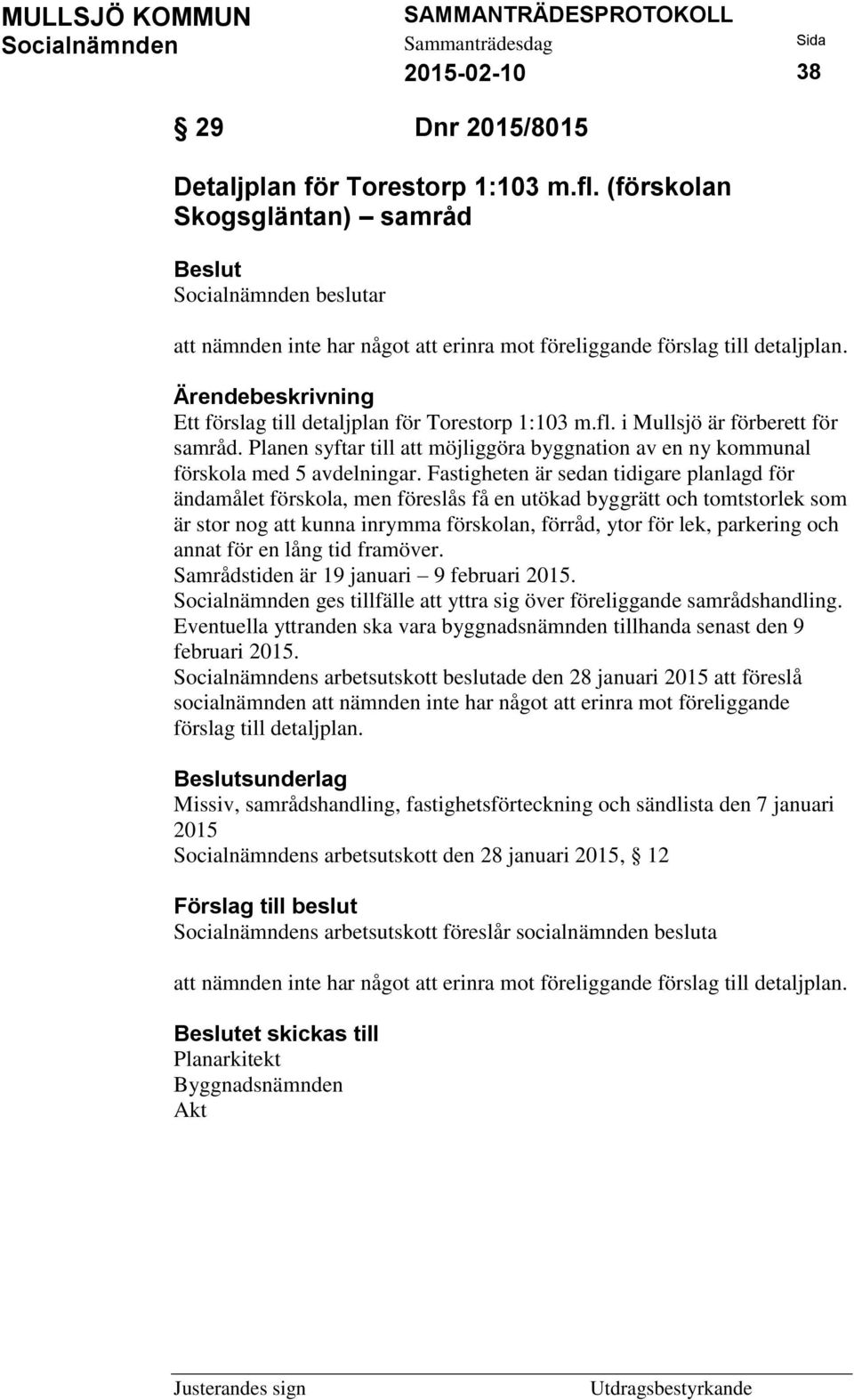 Fastigheten är sedan tidigare planlagd för ändamålet förskola, men föreslås få en utökad byggrätt och tomtstorlek som är stor nog att kunna inrymma förskolan, förråd, ytor för lek, parkering och