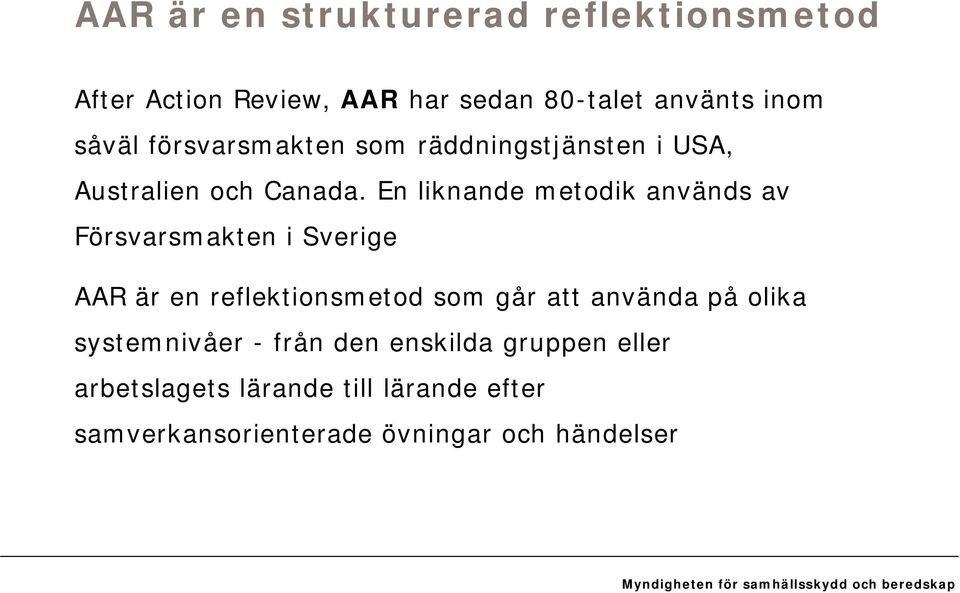 En liknande metodik används av Försvarsmakten i Sverige AAR är en reflektionsmetod som går att använda