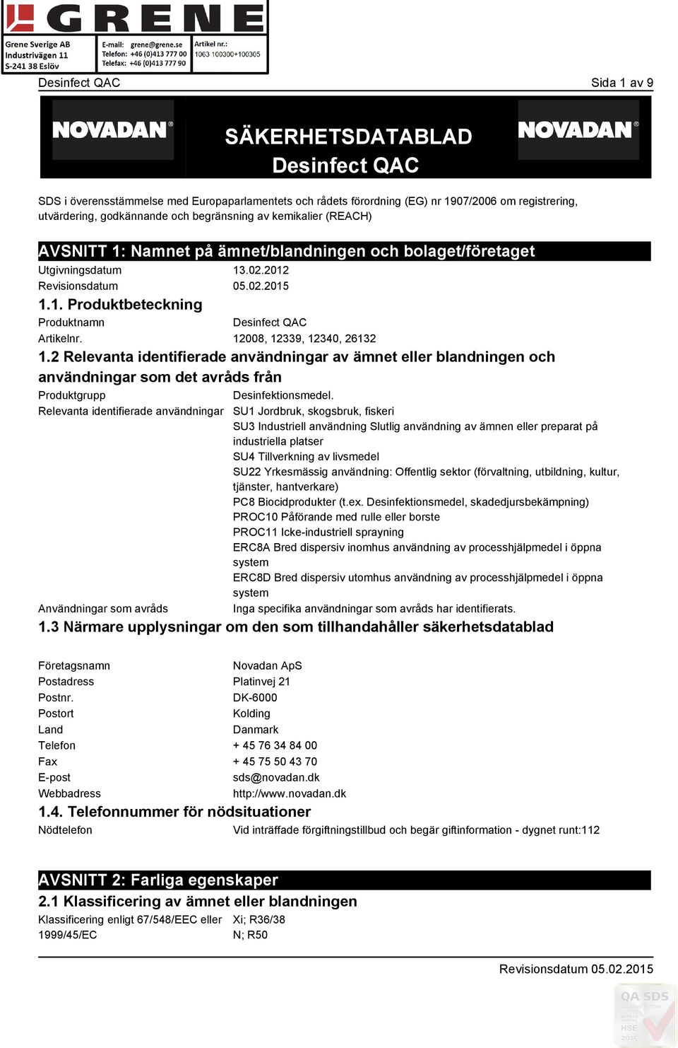12008, 12339, 12340, 26132 1.2 Relevanta identifierade användningar av ämnet eller blandningen och användningar som det avråds från Produktgrupp Desinfektionsmedel.
