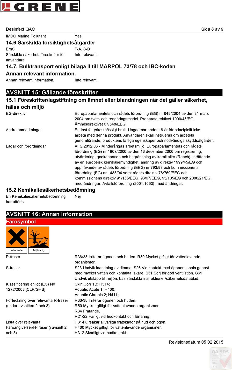 1 Föreskrifter/lagstiftning om ämnet eller blandningen när det gäller säkerhet, hälsa och miljö EG-direktiv Andra anmärkningar Lagar och förordningar 15.