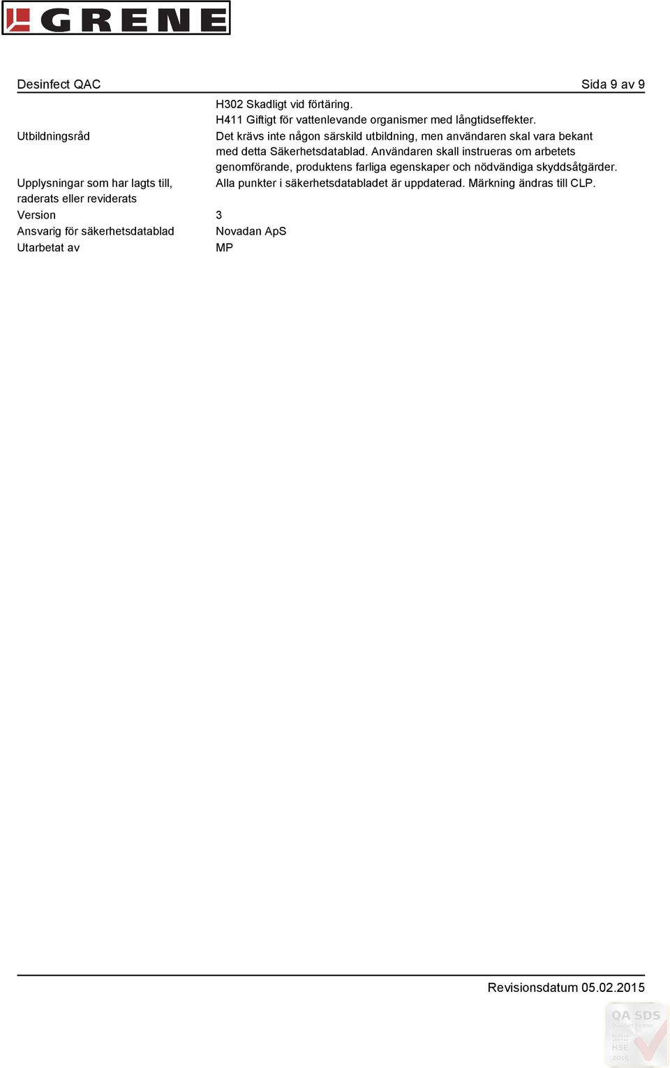Det krävs inte någon särskild utbildning, men användaren skal vara bekant med detta Säkerhetsdatablad.