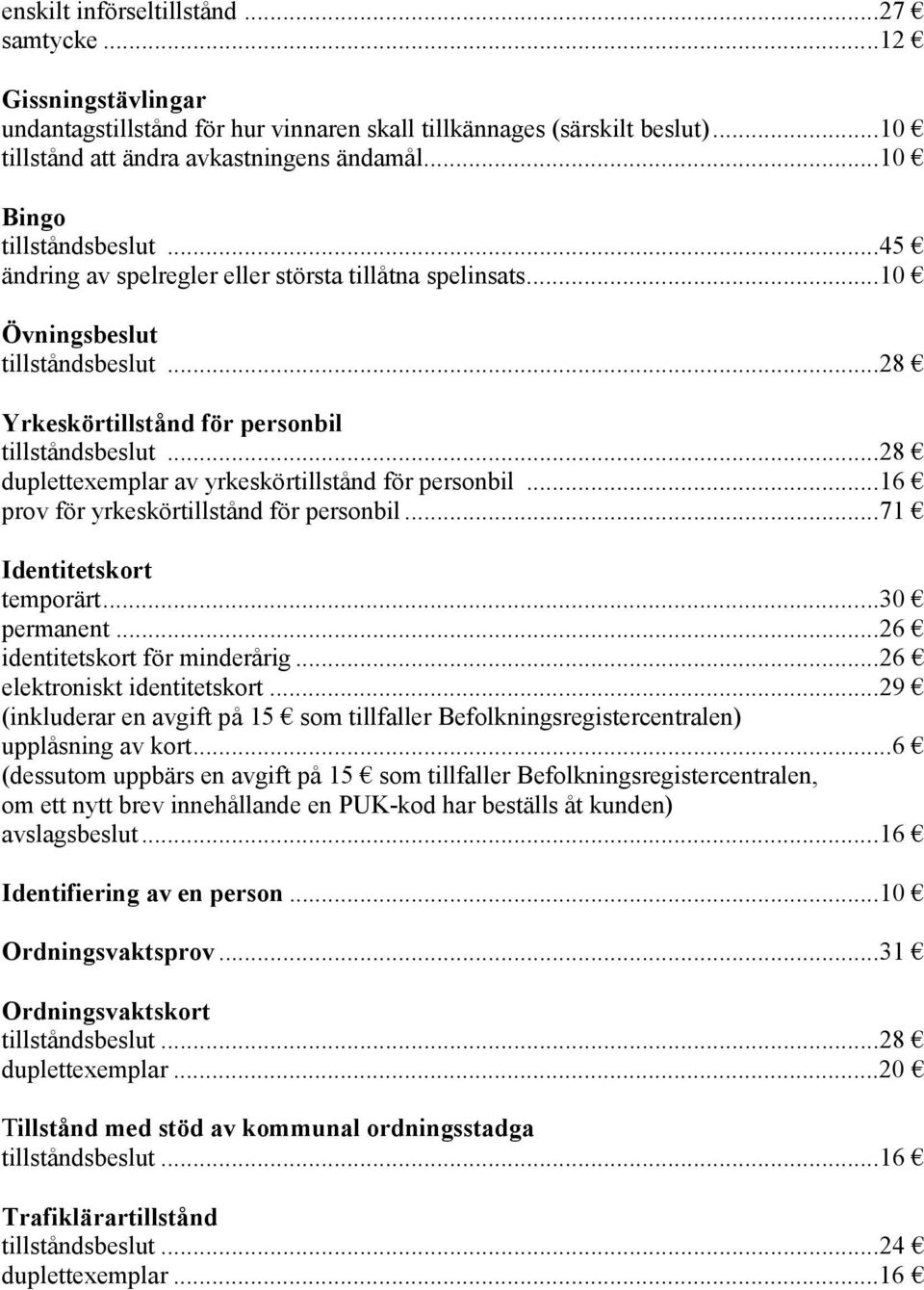 ..28 duplettexemplar av yrkeskörtillstånd för personbil...16 prov för yrkeskörtillstånd för personbil...71 Identitetskort temporärt...30 permanent...26 identitetskort för minderårig.