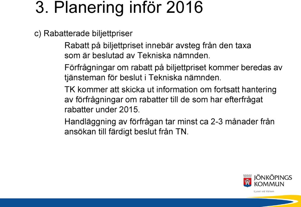 Förfrågningar om rabatt på biljettpriset kommer beredas av tjänsteman för beslut i Tekniska nämnden.