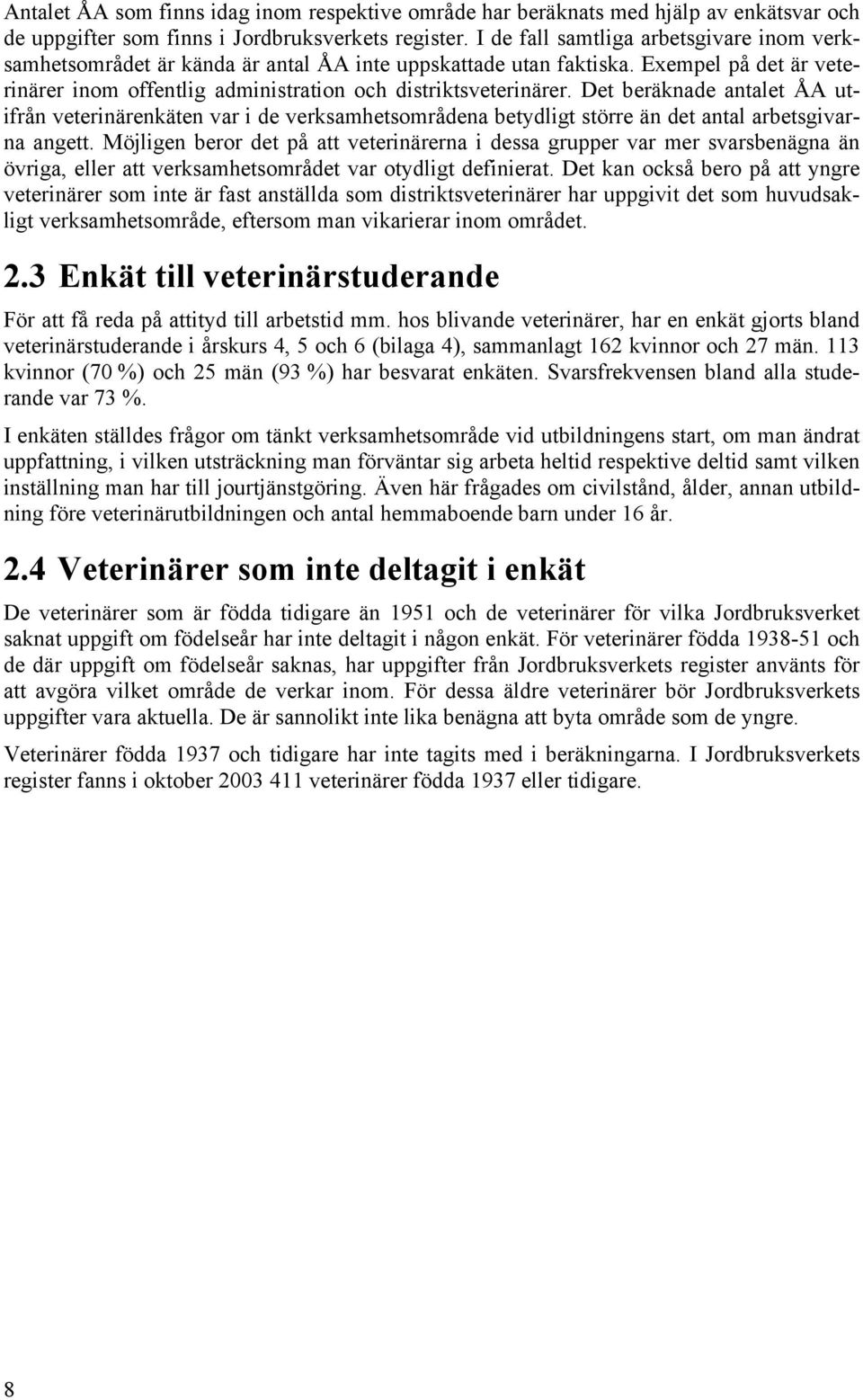 Det beräknade antalet ÅA utifrån veterinärenkäten var i de verksamhetsområdena betydligt större än det antal arbetsgivarna angett.