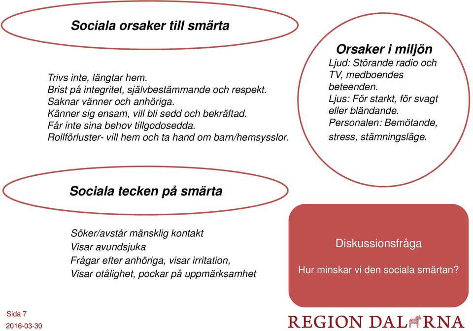 Orsaker i miljön Ljud: Störande radio och TV, medboendes beteenden. Ljus: För starkt, för svagt eller bländande. Personalen: Bemötande, stress, stämningsläge.