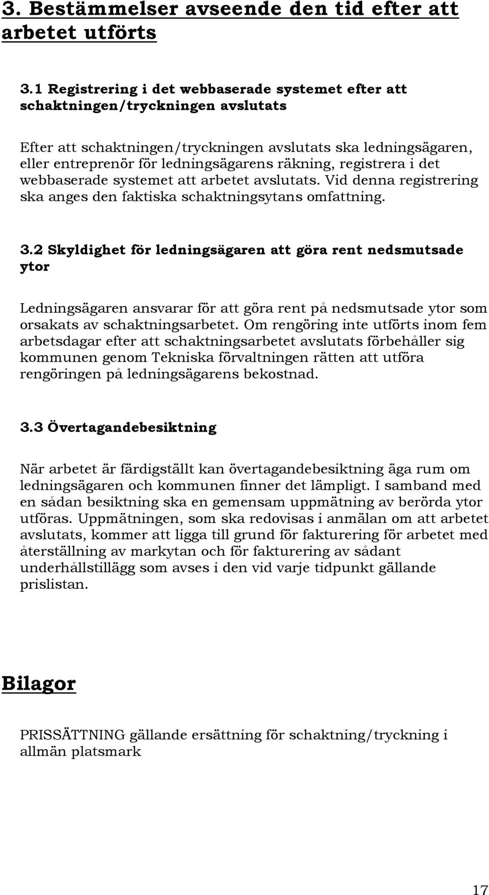 registrera i det webbaserade systemet att arbetet avslutats. Vid denna registrering ska anges den faktiska schaktningsytans omfattning. 3.