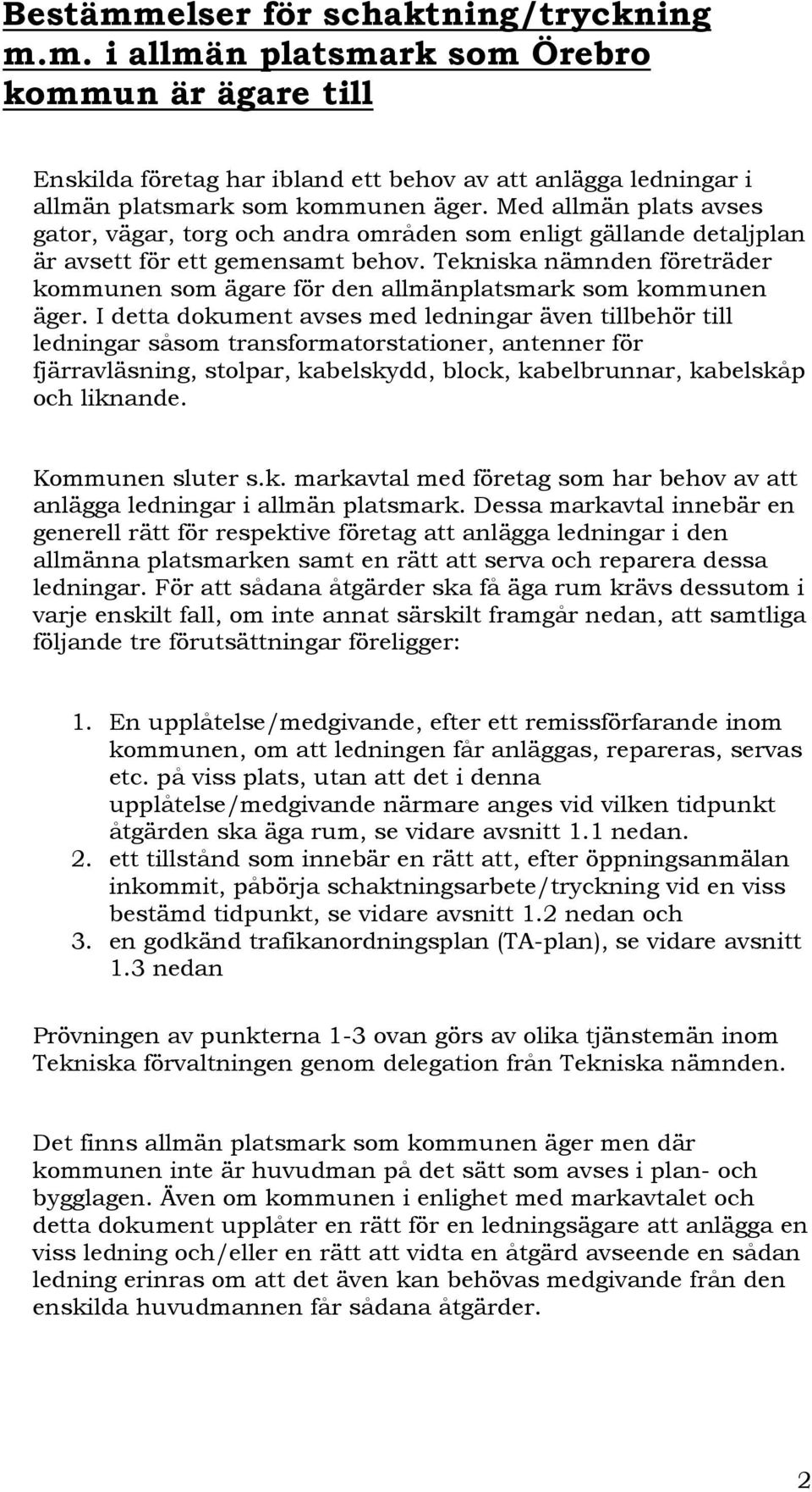 Tekniska nämnden företräder kommunen som ägare för den allmänplatsmark som kommunen äger.