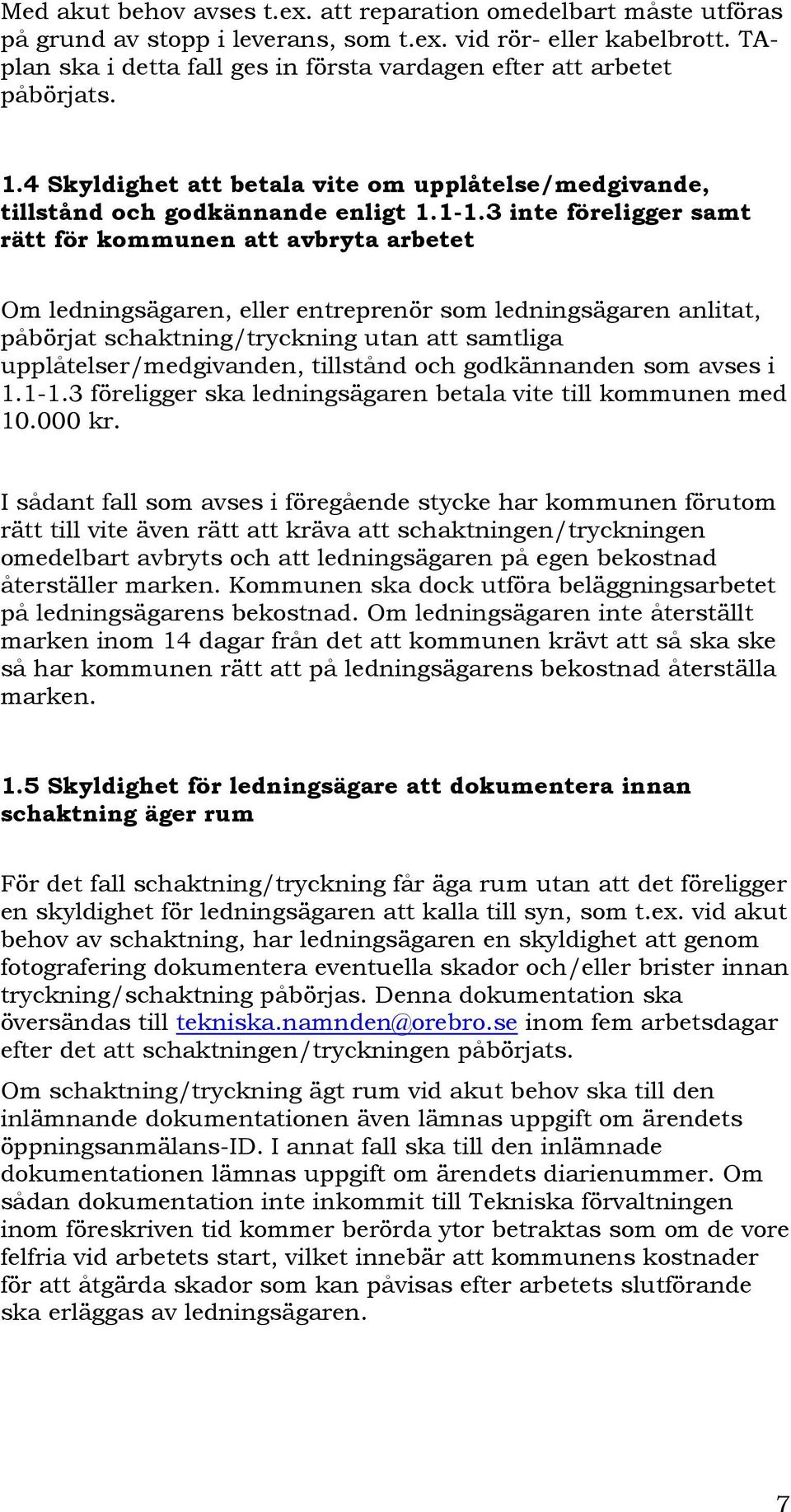 3 inte föreligger samt rätt för kommunen att avbryta arbetet Om ledningsägaren, eller entreprenör som ledningsägaren anlitat, påbörjat schaktning/tryckning utan att samtliga upplåtelser/medgivanden,