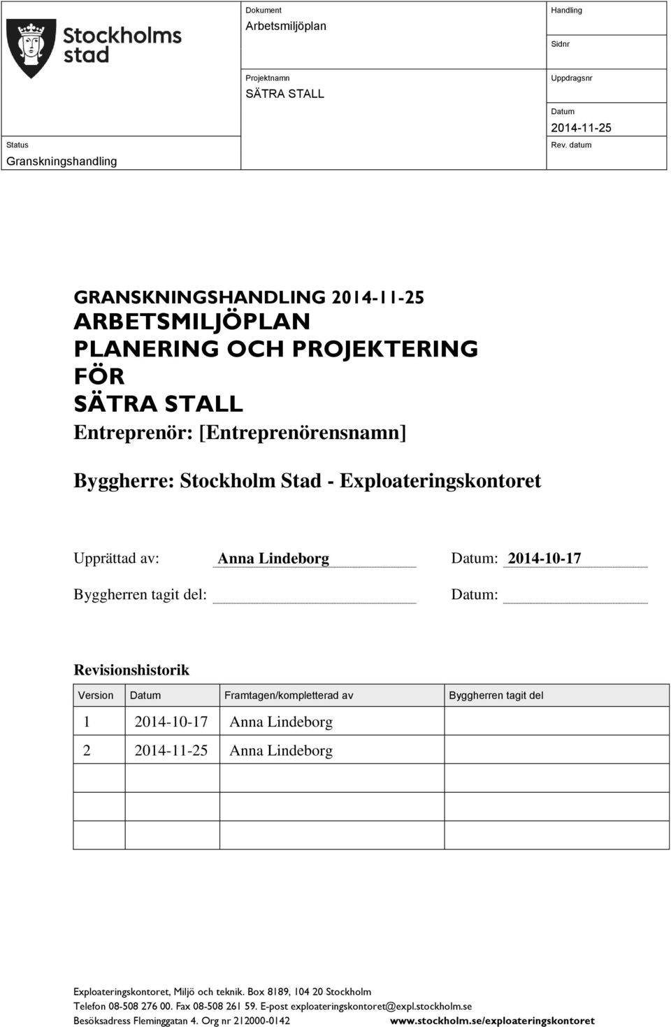 Upprättad av: Anna Lindeborg Datum: 2014-10-17 Byggherren tagit del: Datum: Revisionshistorik Version Datum Framtagen/kompletterad av Byggherren tagit del 1 2014-10-17 Anna Lindeborg 2