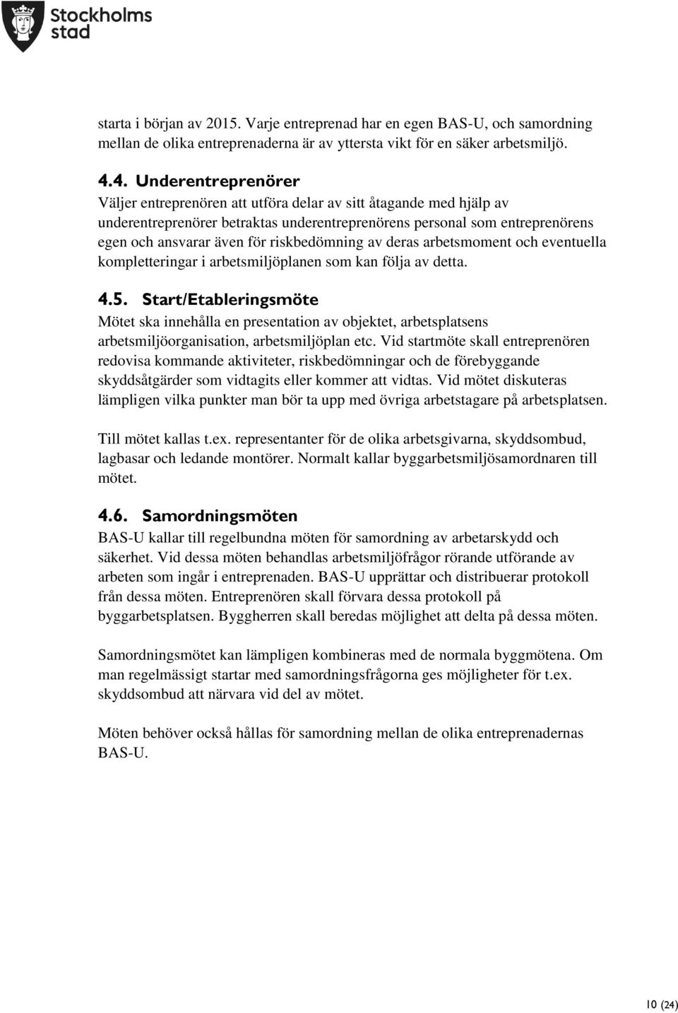 riskbedömning av deras arbetsmoment och eventuella kompletteringar i arbetsmiljöplanen som kan följa av detta. 4.5.