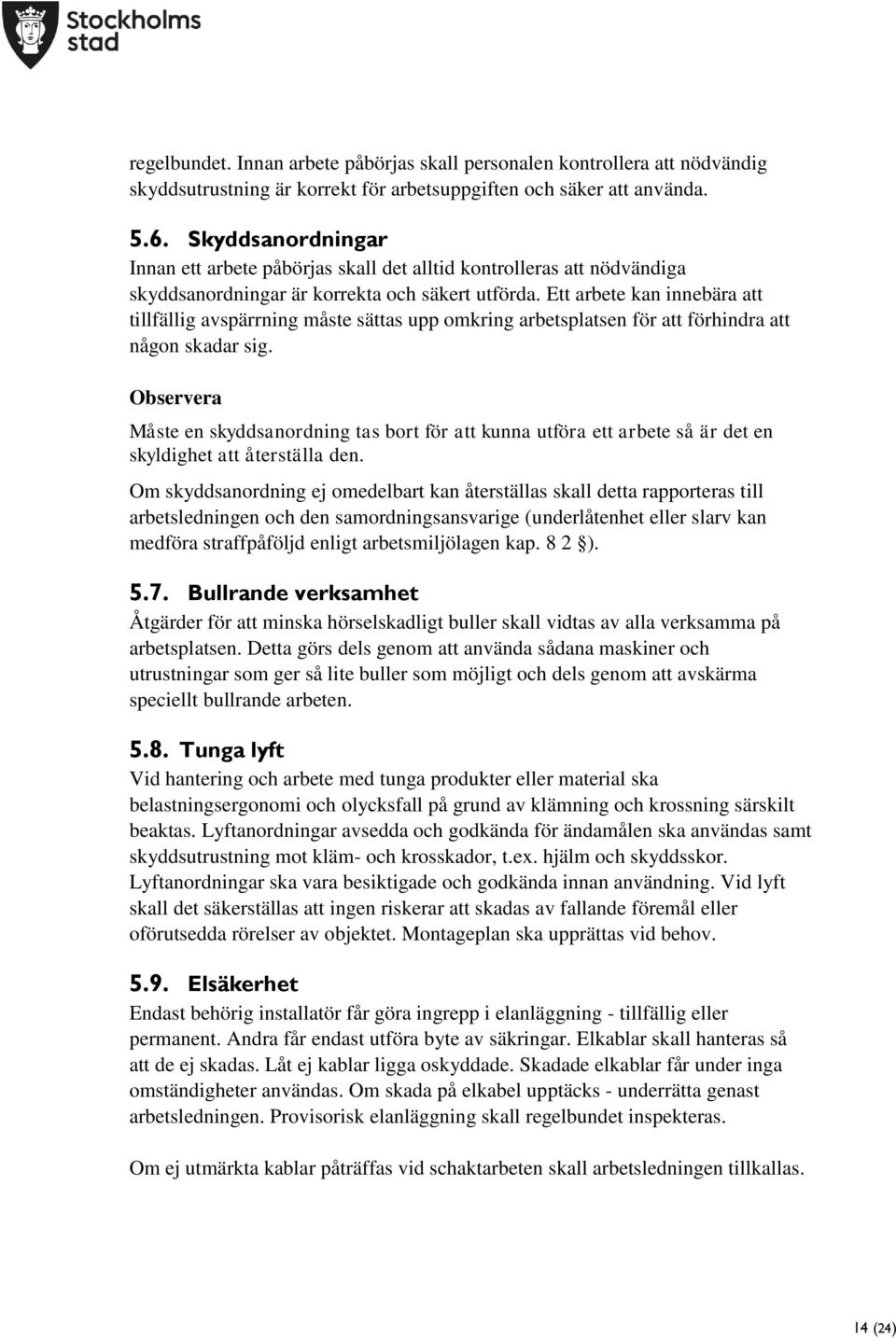 Ett arbete kan innebära att tillfällig avspärrning måste sättas upp omkring arbetsplatsen för att förhindra att någon skadar sig.