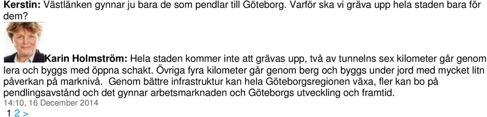 Övriga fyra kilometer går genom berg och byggs under jord med mycket litn påverkan på marknivå.