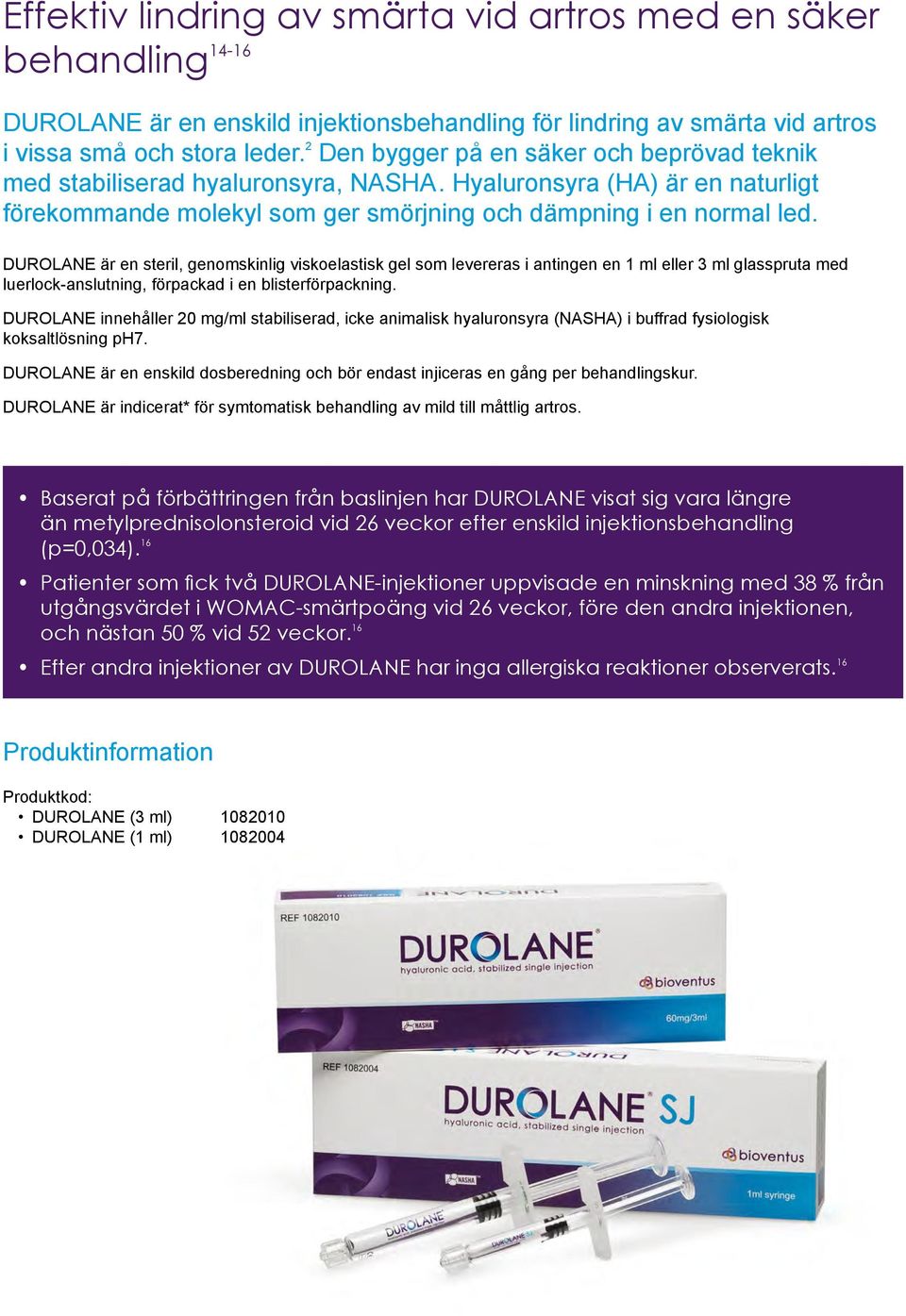 DUROLANE är en steril, genomskinlig viskoelastisk gel som levereras i antingen en 1 ml eller 3 ml glasspruta med luerlock-anslutning, förpackad i en blisterförpackning.
