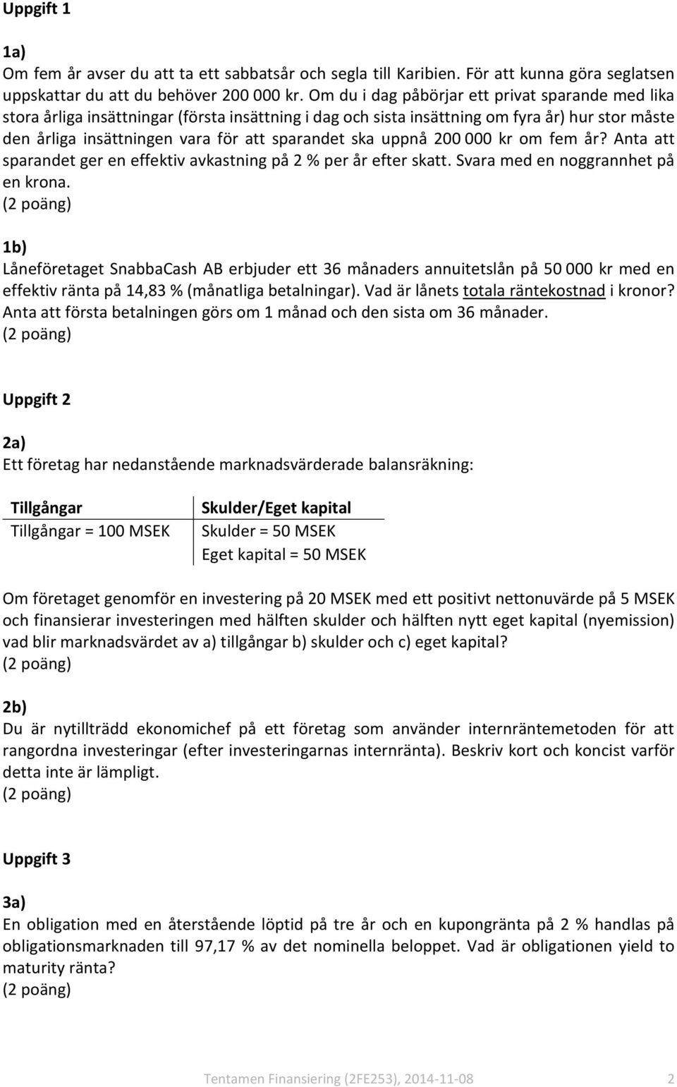 uppnå 200 000 kr om fem år? Anta att sparandet ger en effektiv avkastning på 2 % per år efter skatt. Svara med en noggrannhet på en krona.