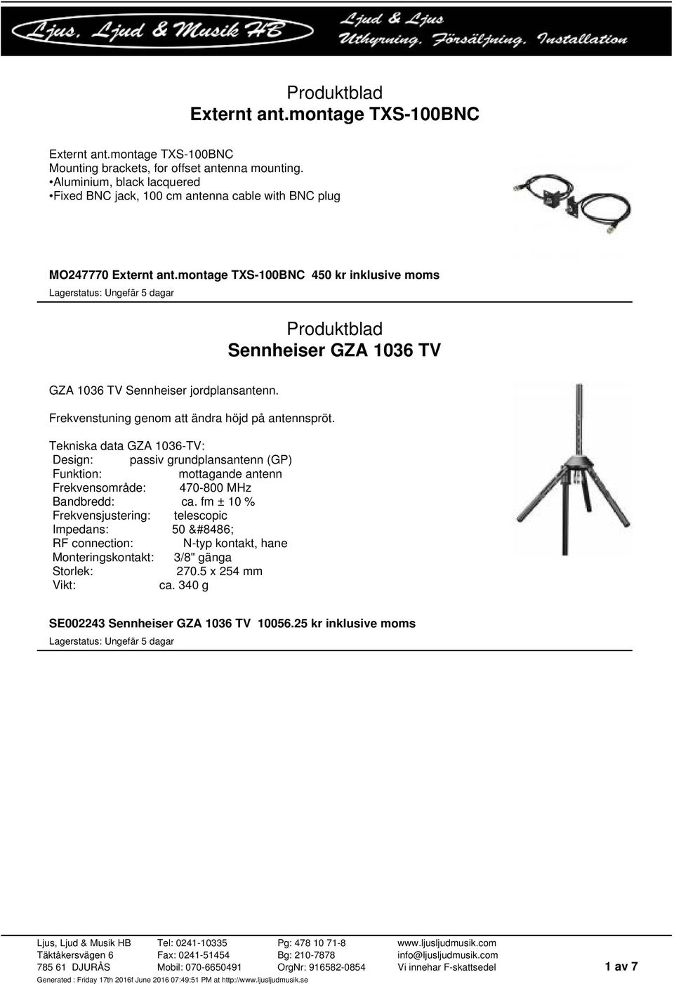 montage TXS-100BNC 450 kr inklusive moms Sennheiser GZA 1036 TV GZA 1036 TV Sennheiser jordplansantenn. Frekvenstuning genom att ändra höjd på antennspröt.
