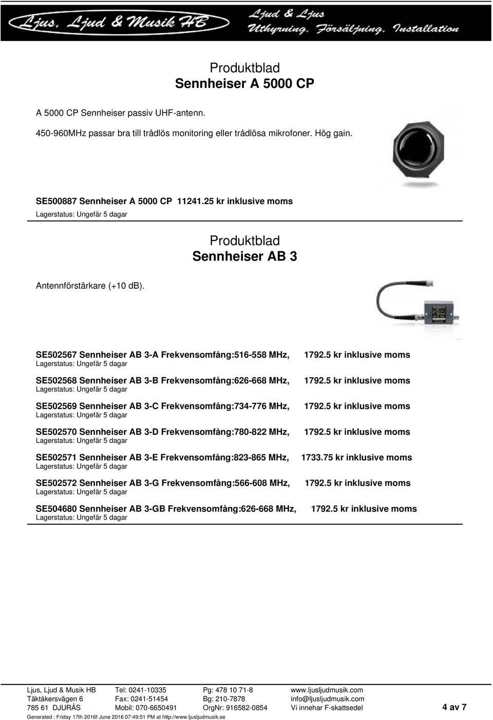 SE502567 Sennheiser AB 3-A Frekvensomfång:516-558 MHz, SE502568 Sennheiser AB 3-B Frekvensomfång:626-668 MHz, SE502569 Sennheiser AB 3-C Frekvensomfång:734-776 MHz,