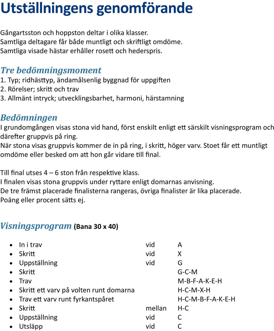 Allmänt intryck; utvecklingsbarhet, harmoni, härstamning Bedömningen I grundomgången visas stona vid hand, först enskilt enligt ett särskilt visningsprogram och därefter gruppvis på ring.